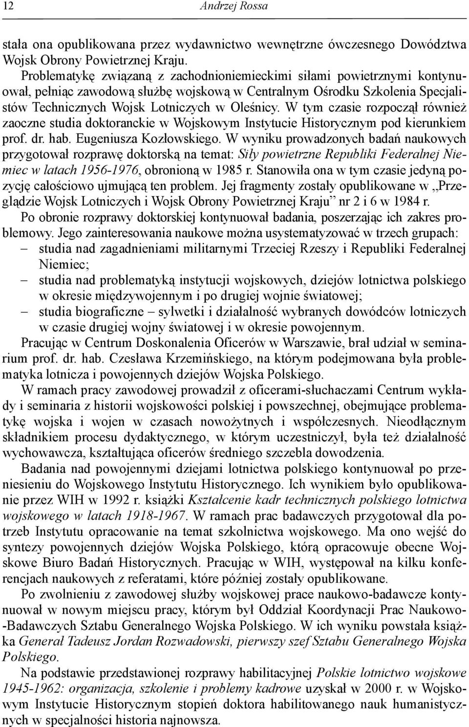 W tym czasie rozpoczął również zaoczne studia doktoranckie w Wojskowym Instytucie Historycznym pod kierunkiem prof. dr. hab. Eugeniusza Kozłowskiego.