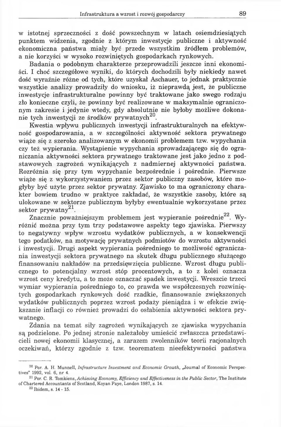 I choć szczegółowe wyniki, do których dochodzili były niekiedy nawet dość wyraźnie różne od tych, które uzyskał Aschauer, to jednak praktycznie wszystkie analizy prowadziły do wniosku, iż nieprawdą