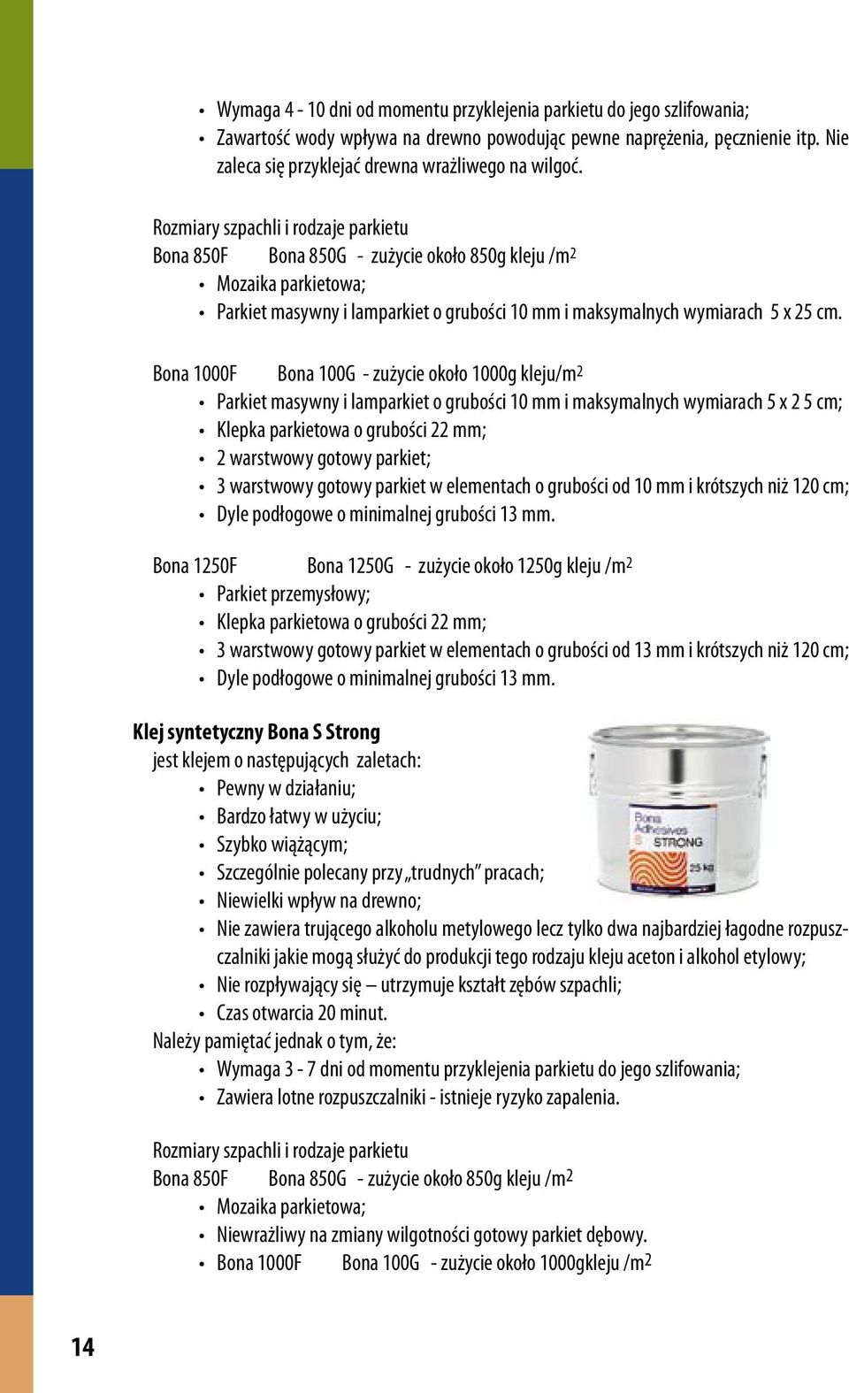 Bona 1000F Bona 100G - zużycie około 1000g kleju/m 2 Parkiet masywny i lamparkiet o grubości 10 mm i maksymalnych wymiarach 5 x 2 5 cm; Klepka parkietowa o grubości 22 mm; 2 warstwowy gotowy parkiet;