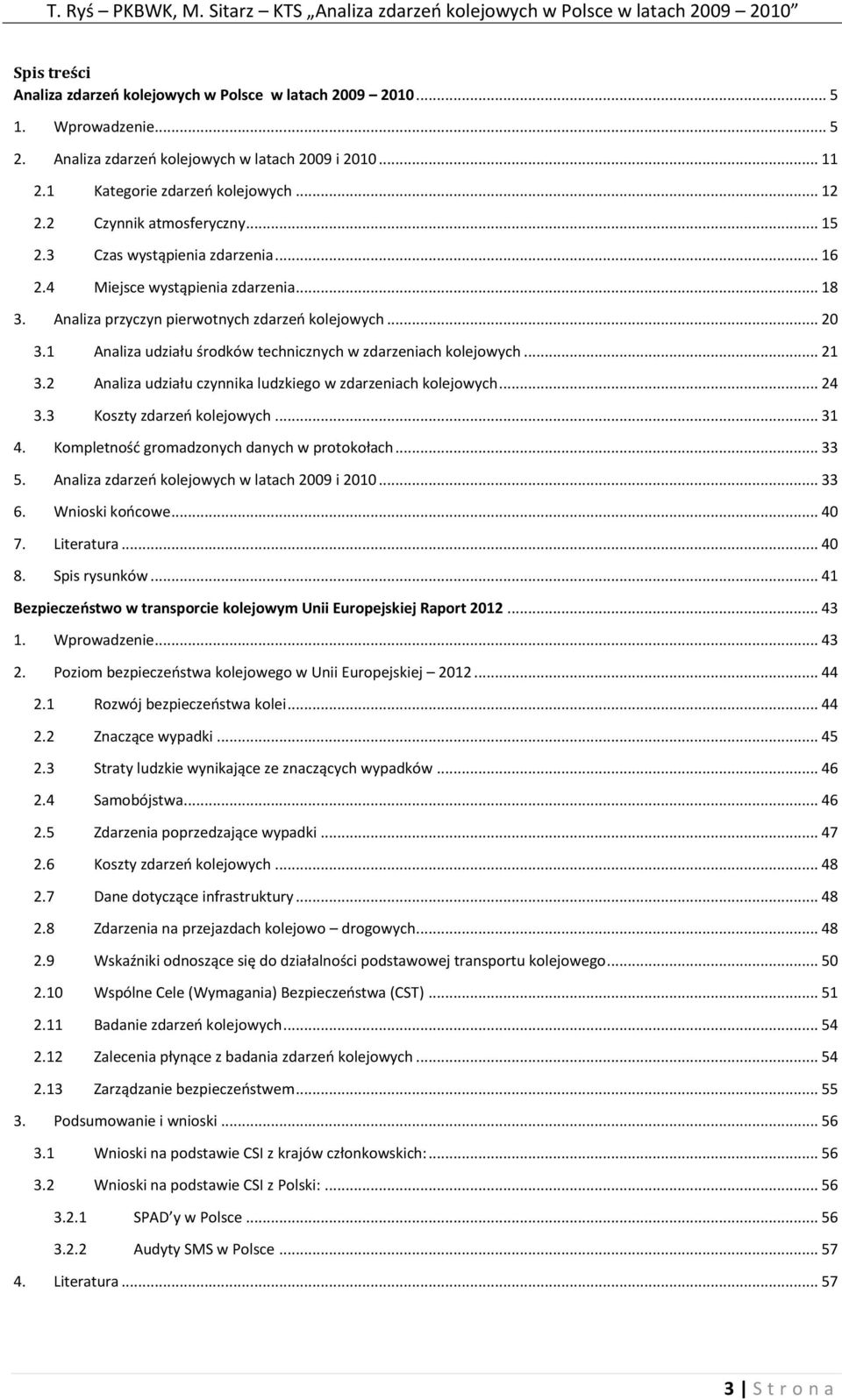 1 Analiza udziału środków technicznych w zdarzeniach kolejowych... 21 3.2 Analiza udziału czynnika ludzkiego w zdarzeniach kolejowych... 24 3.3 Koszty zdarzeń kolejowych... 31 4.