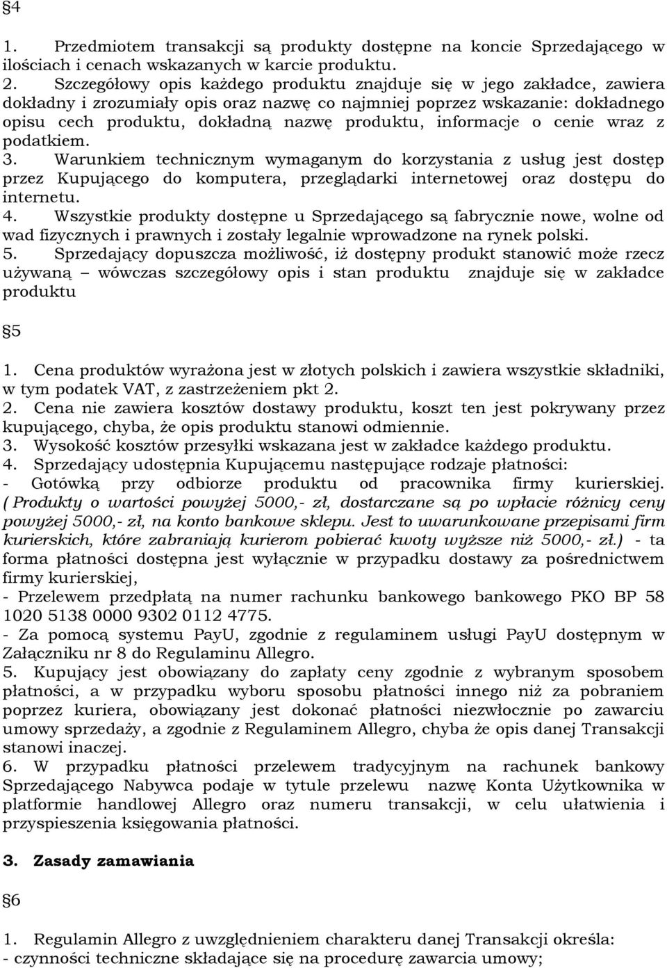 informacje o cenie wraz z podatkiem. 3. Warunkiem technicznym wymaganym do korzystania z usług jest dostęp przez Kupującego do komputera, przeglądarki internetowej oraz dostępu do internetu. 4.