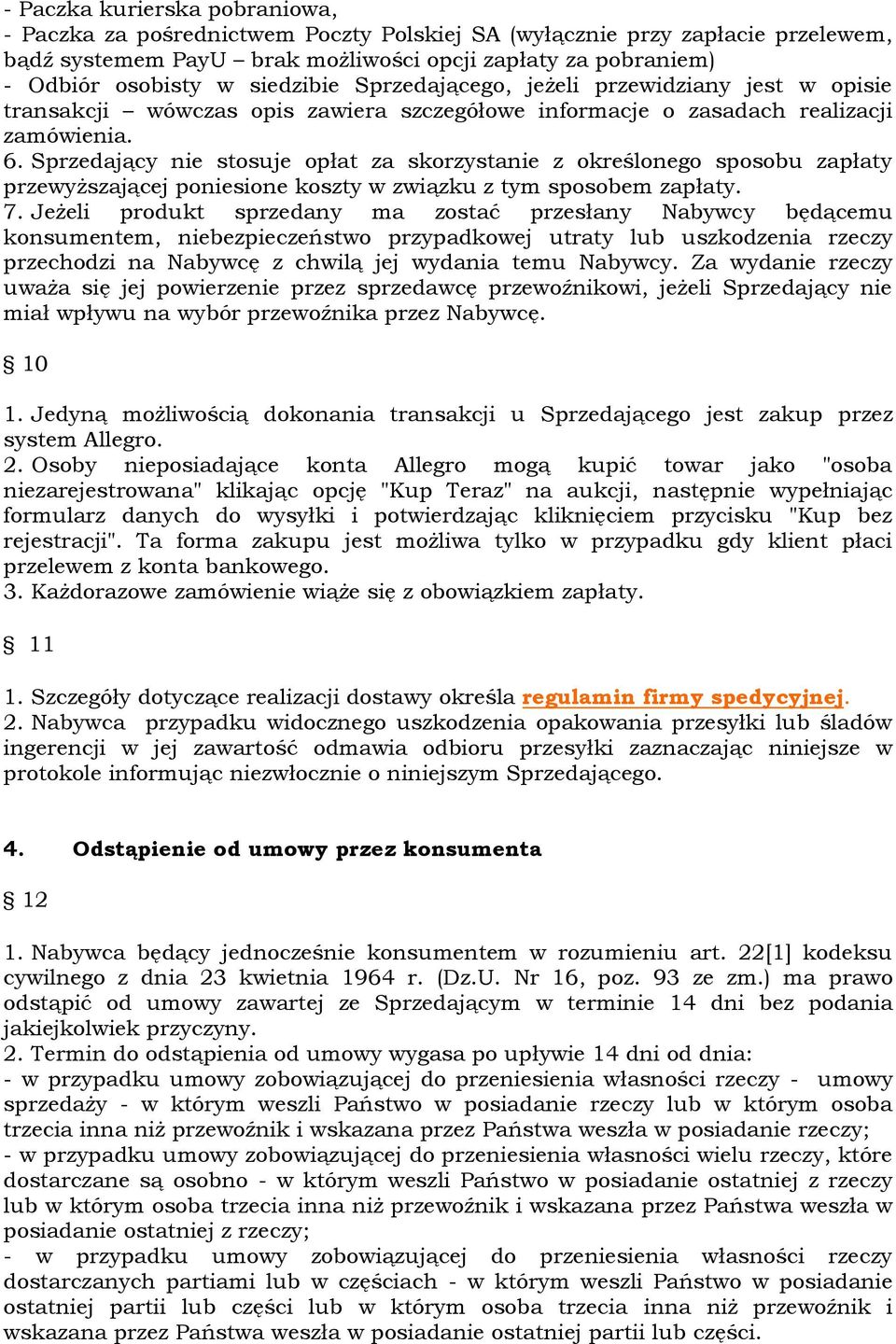 Sprzedający nie stosuje opłat za skorzystanie z określonego sposobu zapłaty przewyższającej poniesione koszty w związku z tym sposobem zapłaty. 7.