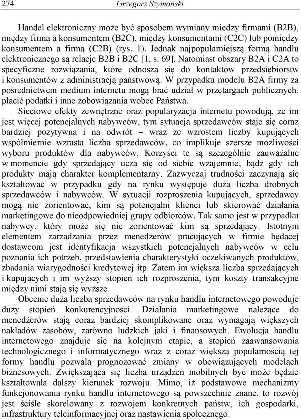 Natomiast obszary B2A i C2A to specyficzne rozwiązania, które odnoszą się do kontaktów przedsiębiorstw i konsumentów z administracją państwową.