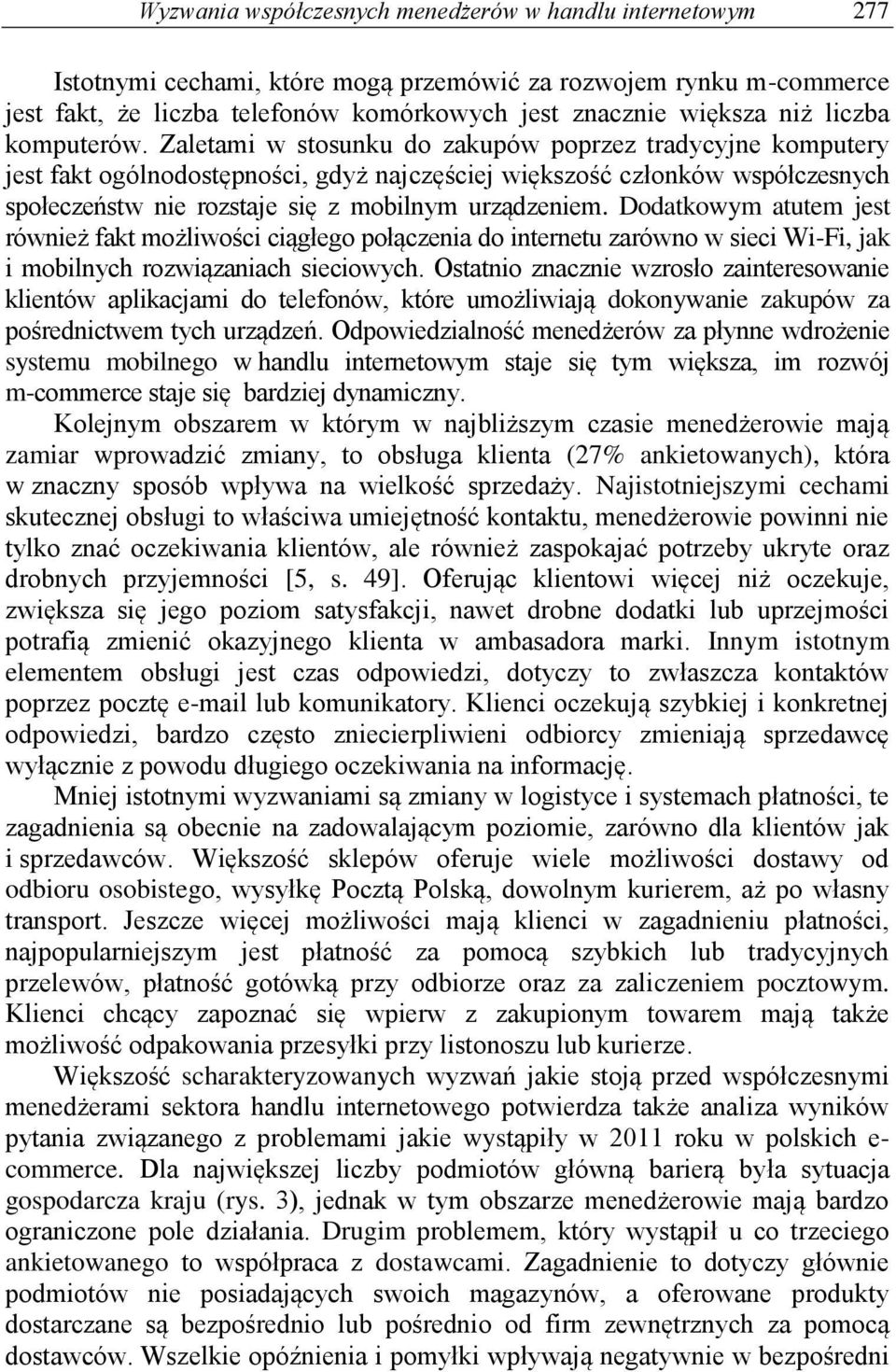 Zaletami w stosunku do zakupów poprzez tradycyjne komputery jest fakt ogólnodostępności, gdyż najczęściej większość członków współczesnych społeczeństw nie rozstaje się z mobilnym urządzeniem.