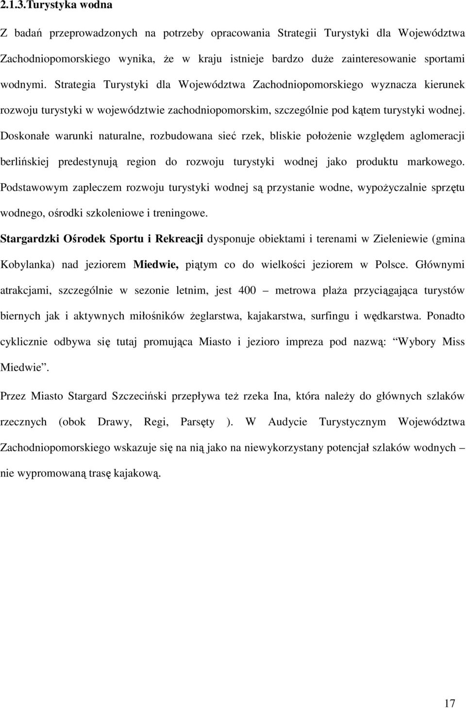 Strategia Turystyki dla Województwa Zachodniopomorskiego wyznacza kierunek rozwoju turystyki w województwie zachodniopomorskim, szczególnie pod kątem turystyki wodnej.