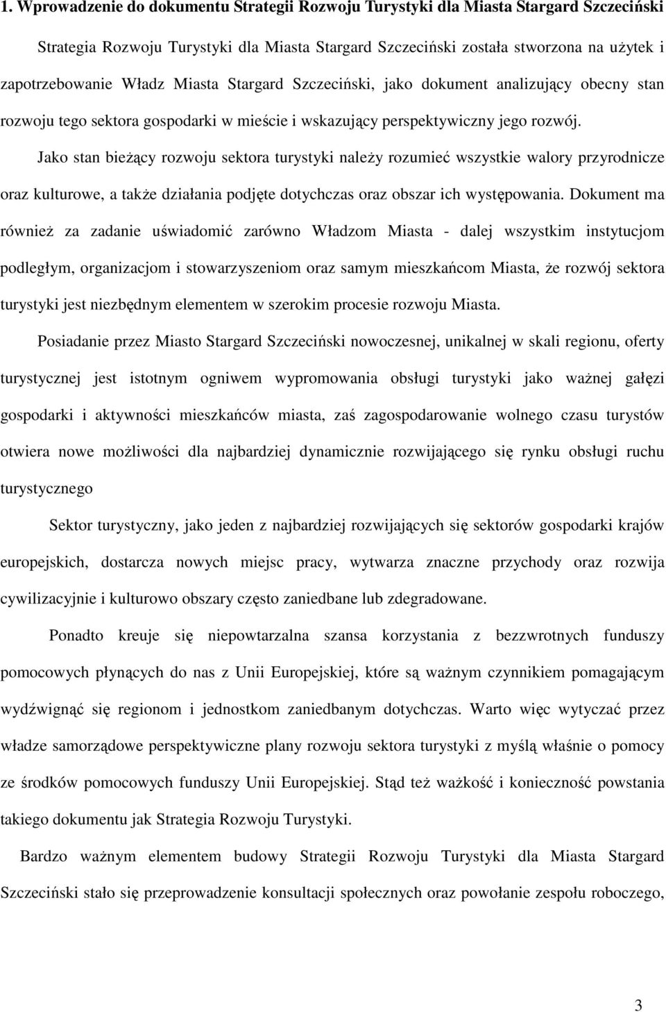 Jako stan bieŝący rozwoju sektora turystyki naleŝy rozumieć wszystkie walory przyrodnicze oraz kulturowe, a takŝe działania podjęte dotychczas oraz obszar ich występowania.