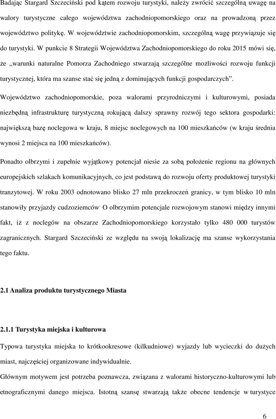 W punkcie 8 Strategii Województwa Zachodniopomorskiego do roku 2015 mówi się, Ŝe warunki naturalne Pomorza Zachodniego stwarzają szczególne moŝliwości rozwoju funkcji turystycznej, która ma szanse