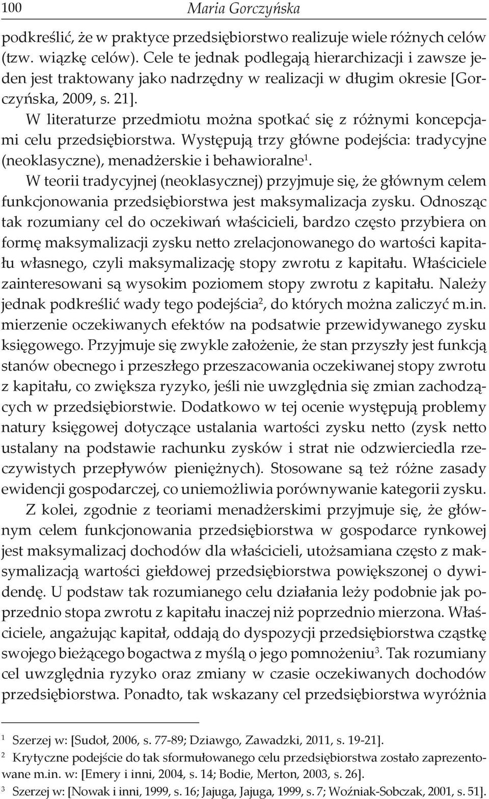 W literaturze przedmiotu można spotkać się z różnymi koncepcjami celu przedsiębiorstwa. Występują trzy główne podejścia: tradycyjne (neoklasyczne), menadżerskie i behawioralne 1.