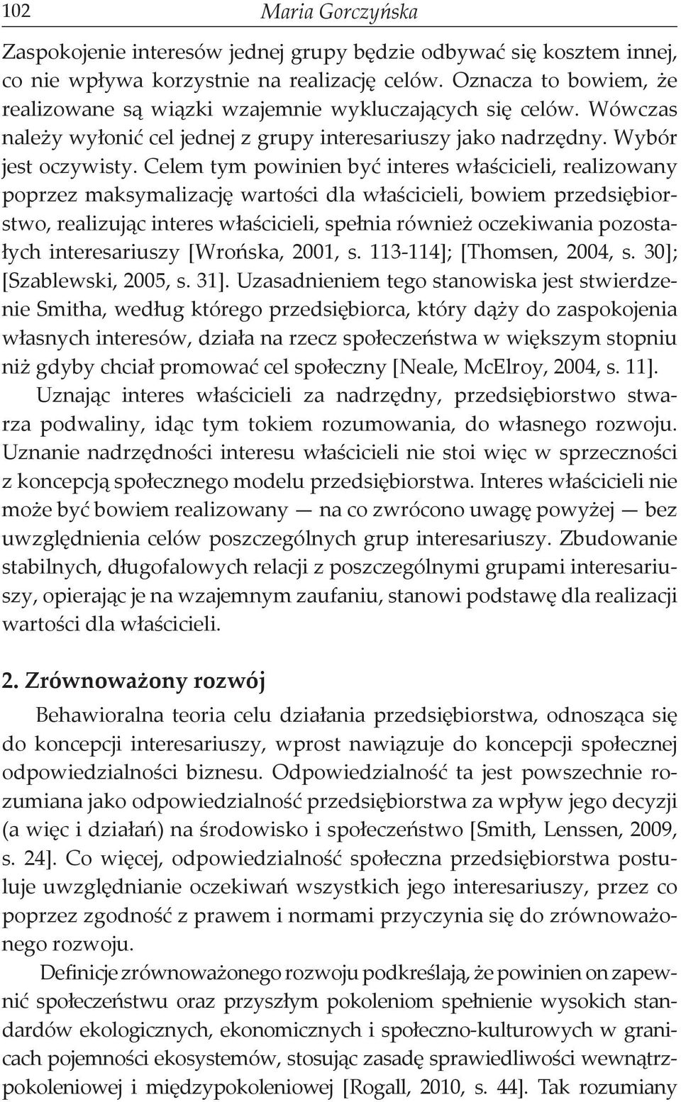 Celem tym powinien być interes właścicieli, realizowany poprzez maksymalizację wartości dla właścicieli, bowiem przedsiębiorstwo, realizując interes właścicieli, spełnia również oczekiwania