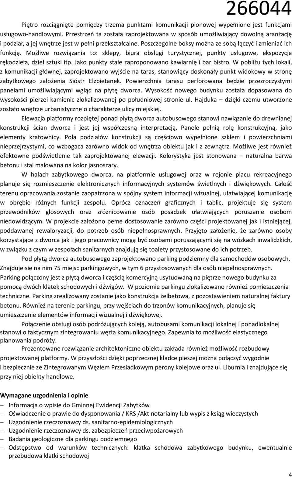 Możliwe rozwiązania to: sklepy, biura obsługi turystycznej, punkty usługowe, ekspozycje rękodzieła, dzieł sztuki itp. Jako punkty stałe zaproponowano kawiarnię i bar bistro.