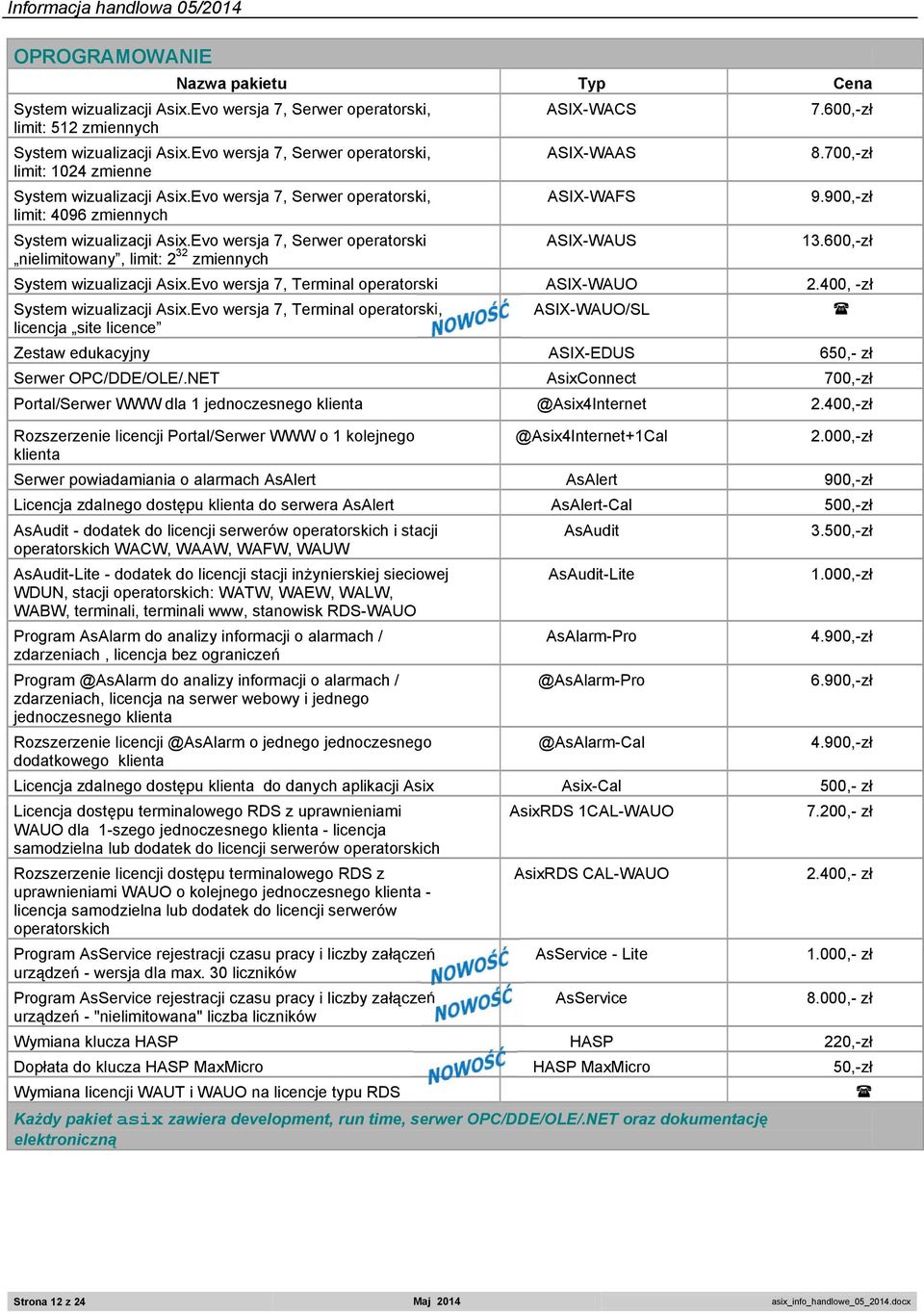 Evo wersja 7, Serwer operatorski ASIX-WAUS 13.600,-zł nielimitowany, limit: 2 32 zmiennych System wizualizacji Asix.Evo wersja 7, Terminal operatorski ASIX-WAUO 2.400, -zł System wizualizacji Asix.