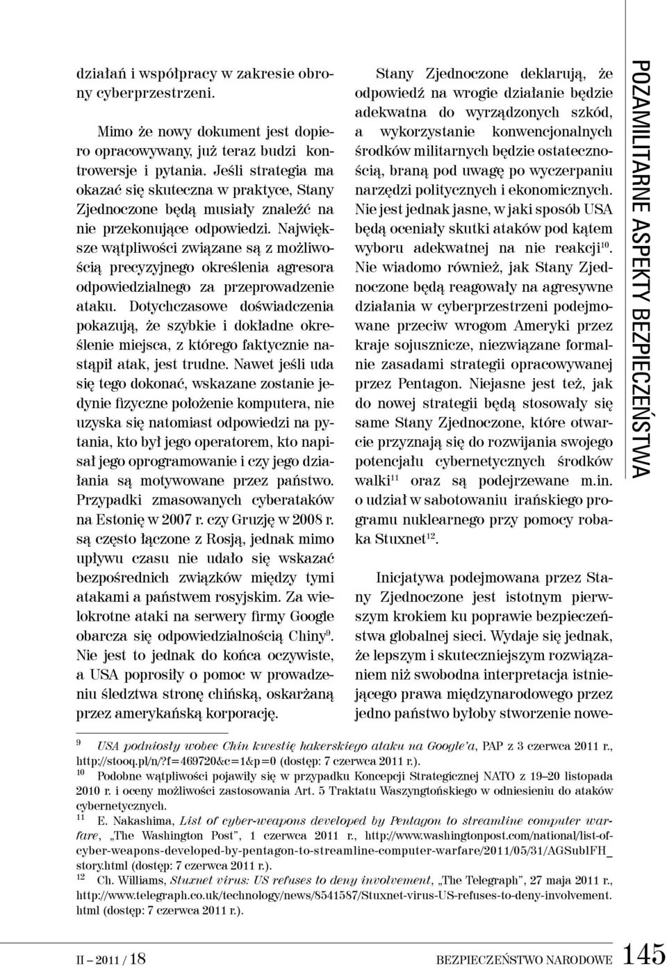 Największe wątpliwości związane są z możliwością precyzyjnego określenia agresora odpowiedzialnego za przeprowadzenie ataku.