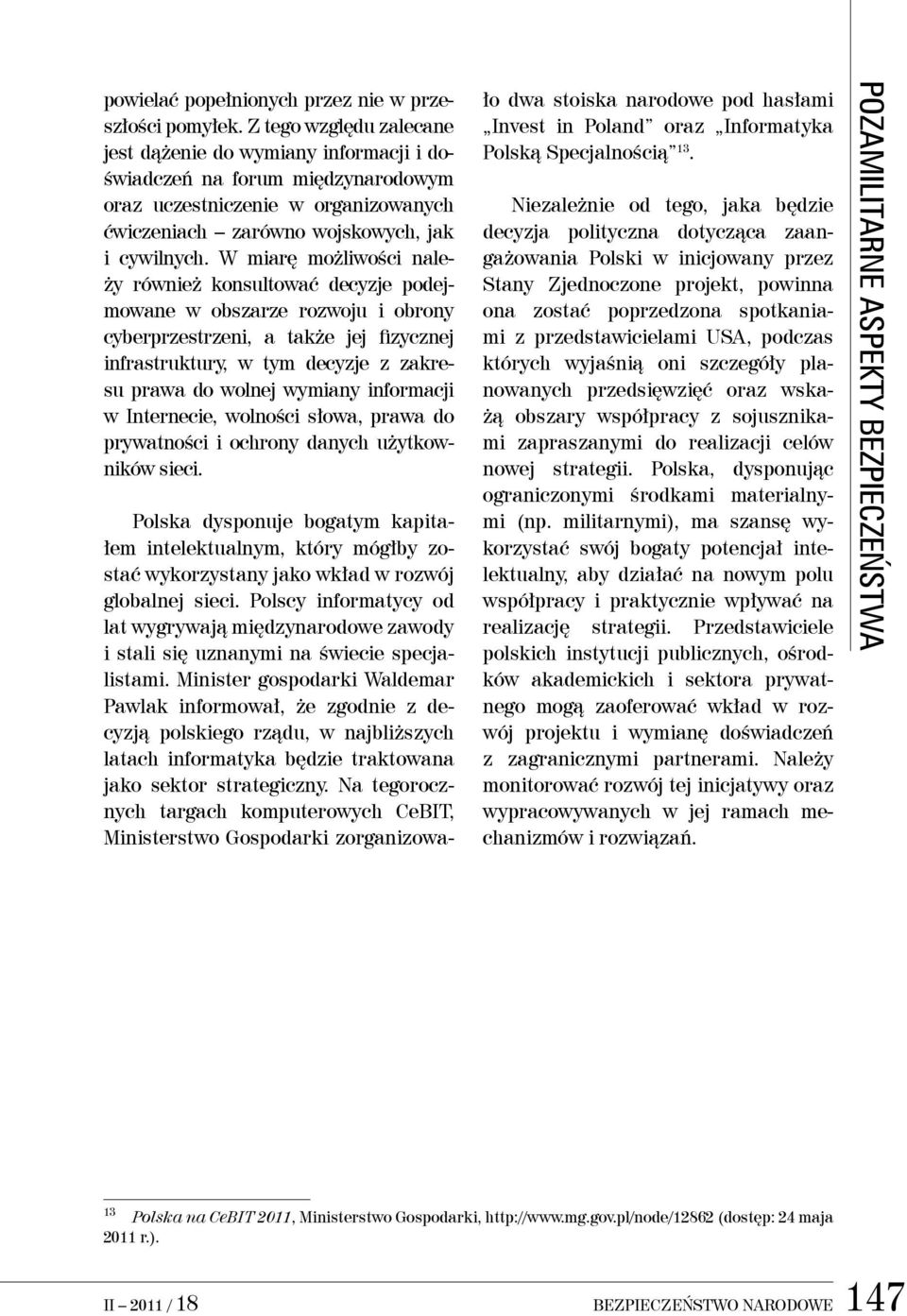 W miarę możliwości należy również konsultować decyzje podejmowane w obszarze rozwoju i obrony cyberprzestrzeni, a także jej fizycznej infrastruktury, w tym decyzje z zakresu prawa do wolnej wymiany