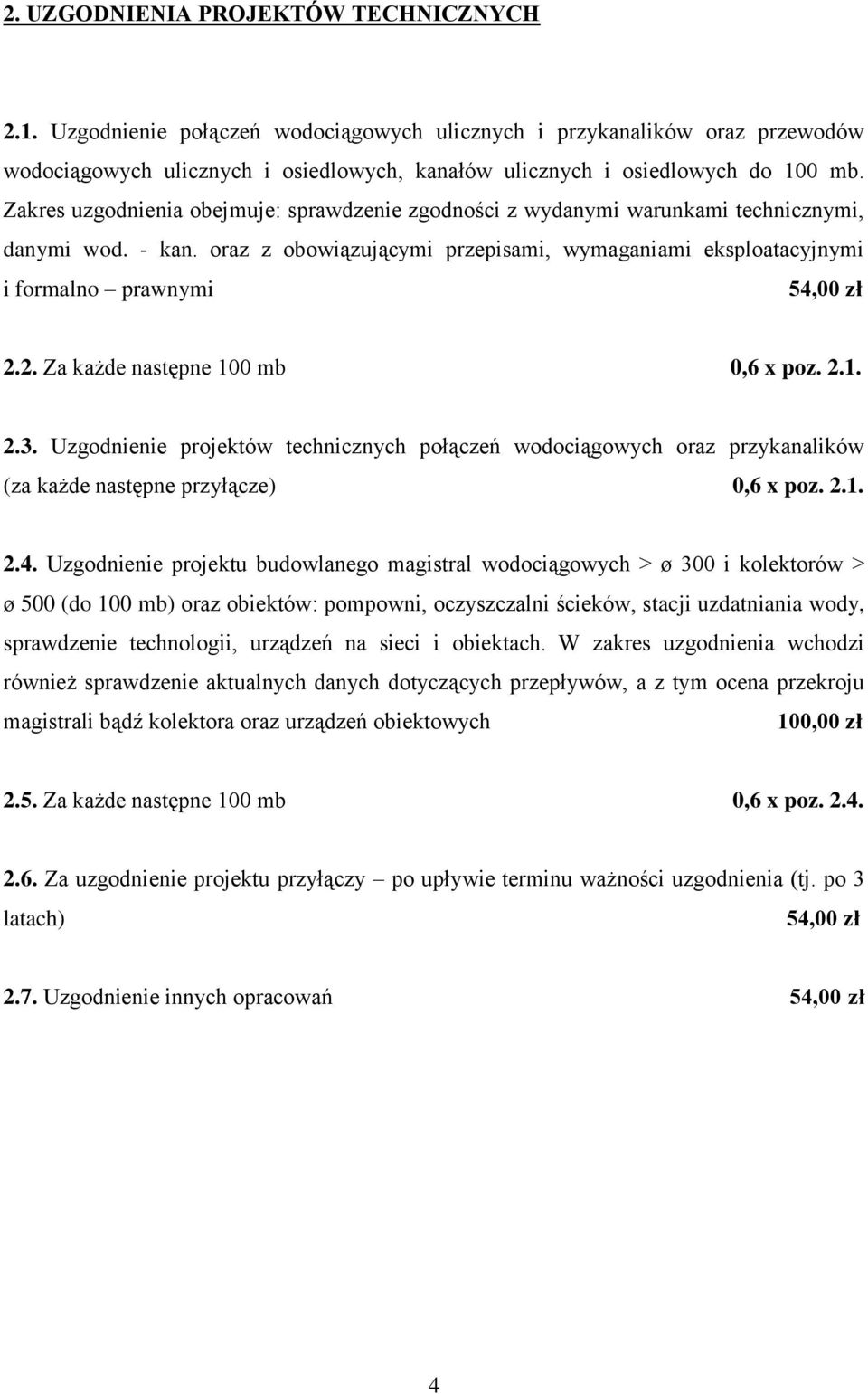 2. Za każde następne 100 mb 0,6 x poz. 2.1. 2.3. Uzgodnienie projektów technicznych połączeń wodociągowych oraz przykanalików (za każde następne przyłącze) 0,6 x poz. 2.1. 2.4.