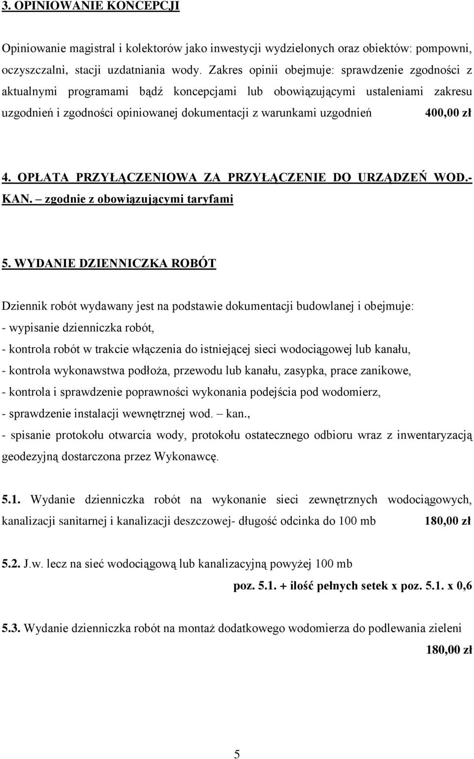 400,00 zł 4. OPŁATA PRZYŁĄCZENIOWA ZA PRZYŁĄCZENIE DO URZĄDZEŃ WOD.- KAN. zgodnie z obowiązującymi taryfami 5.