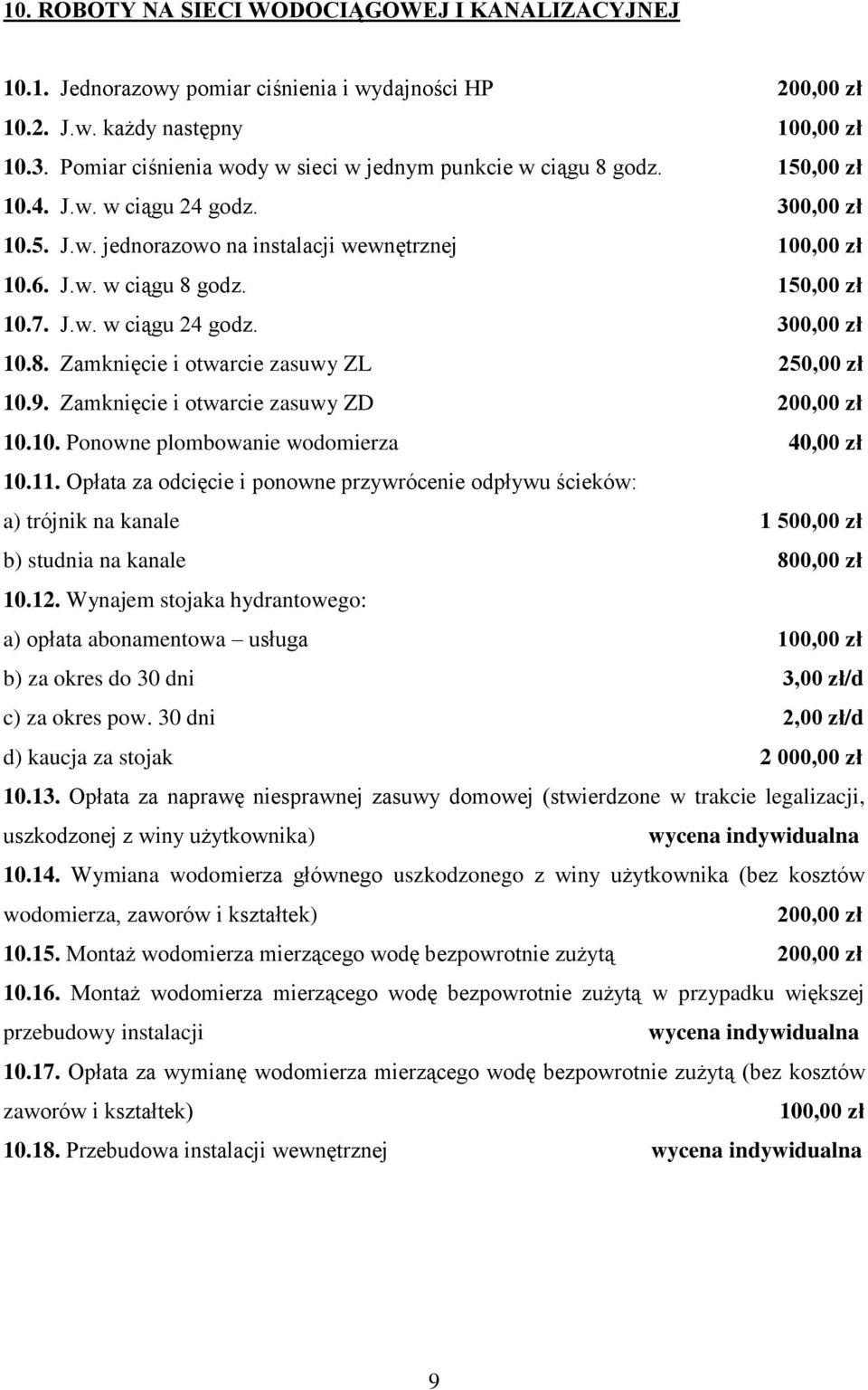 J.w. w ciągu 24 godz. 300,00 zł 10.8. Zamknięcie i otwarcie zasuwy ZL 250,00 zł 10.9. Zamknięcie i otwarcie zasuwy ZD 200,00 zł 10.10. Ponowne plombowanie wodomierza 40,00 zł 10.11.