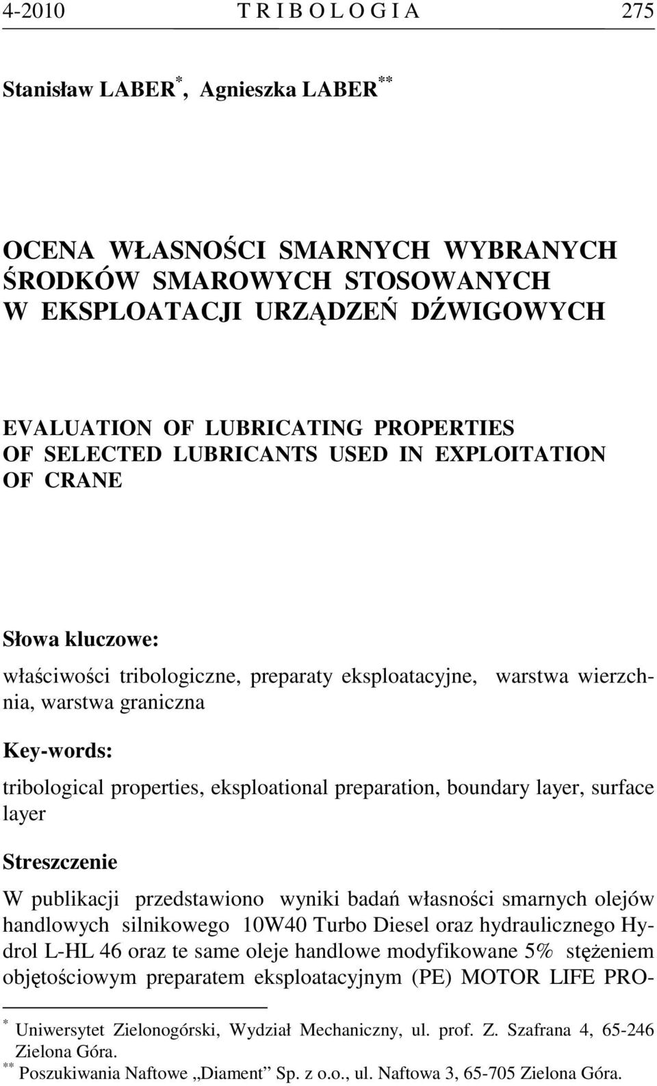 properties, eksploational preparation, boundary layer, surface layer Streszczenie W publikacji przedstawiono wyniki badań własności smarnych olejów handlowych silnikowego 1W4 Turbo Diesel oraz