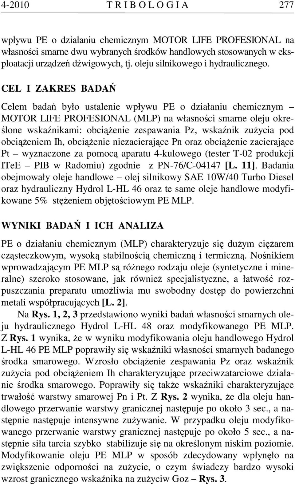 CEL I ZAKRES BADAŃ Celem badań było ustalenie wpływu PE o działaniu chemicznym MOTOR LIFE PROFESIONAL (MLP) na własności smarne oleju określone wskaźnikami: obciążenie zespawania Pz, wskaźnik zużycia