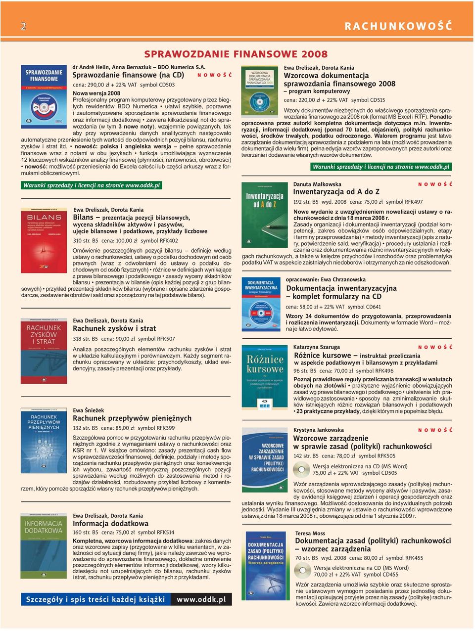 JA SPRAWOZDANIA FINANSOWEGO ZA 2008 ROK 2 R A C H U N K O W O Ś Ć dr André Helin, Anna Bernaziuk BDO Numerica S.A. Sprawozdanie finansowe (na CD) cena: 290,00 zł + 22% VAT symbol CD503 Nowa wersja