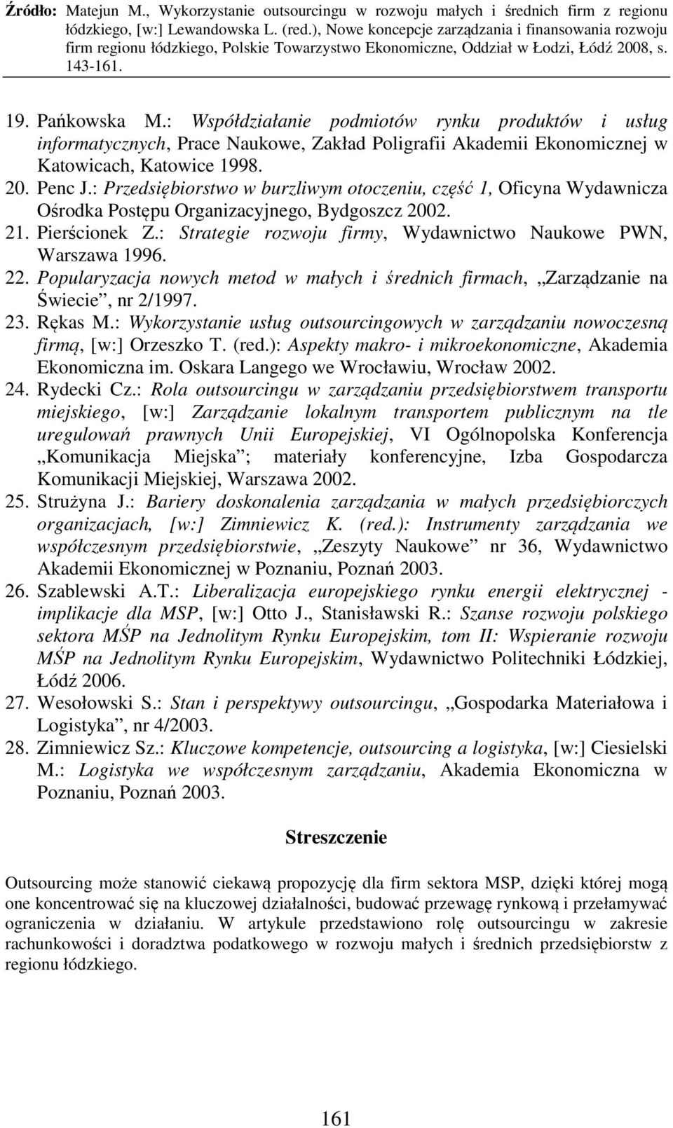 : Strategie rozwoju firmy, Wydawnictwo Naukowe PWN, Warszawa 1996. 22. Popularyzacja nowych metod w małych i średnich firmach, Zarządzanie na Świecie, nr 2/1997. 23. Rękas M.