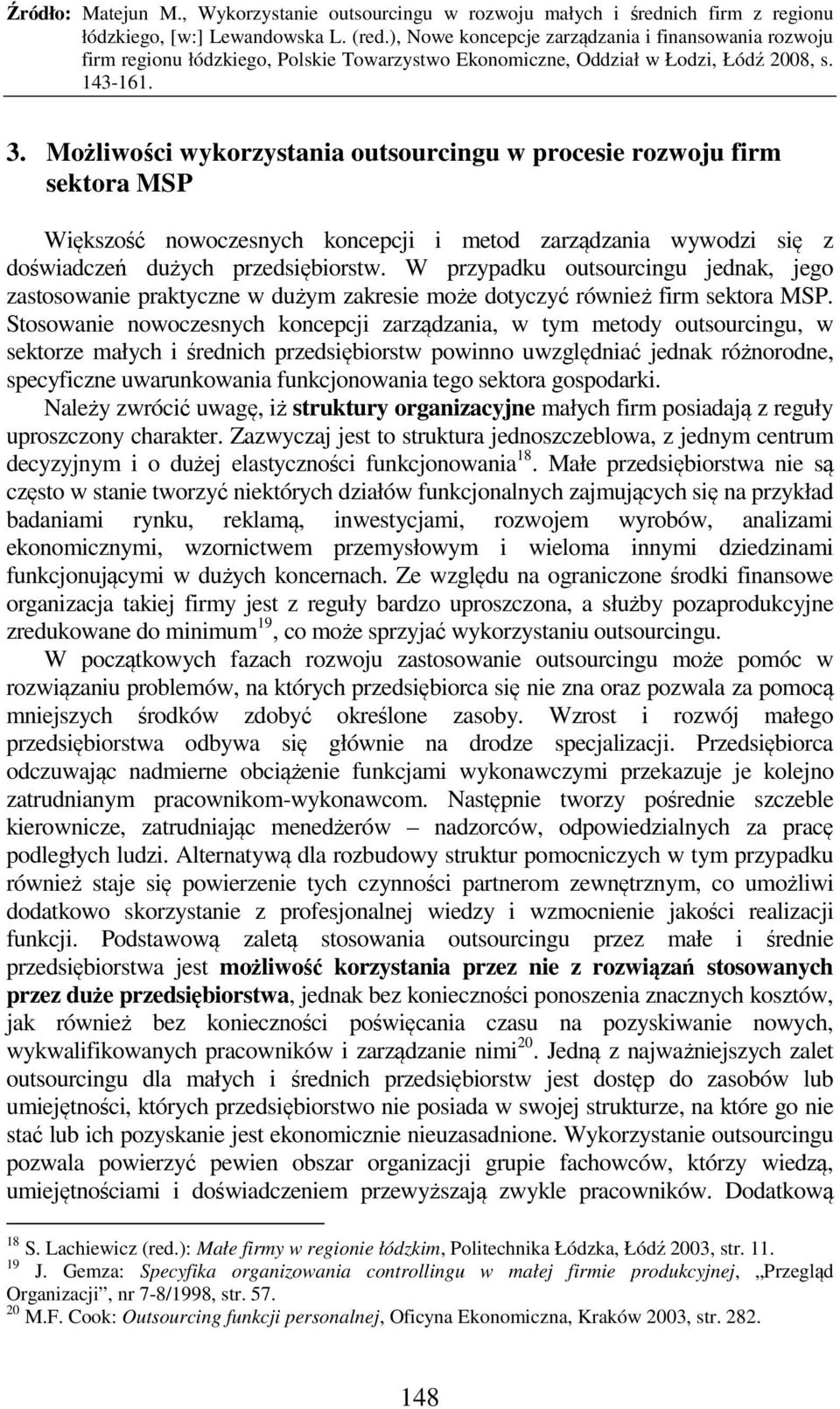 Stosowanie nowoczesnych koncepcji zarządzania, w tym metody outsourcingu, w sektorze małych i średnich przedsiębiorstw powinno uwzględniać jednak różnorodne, specyficzne uwarunkowania funkcjonowania