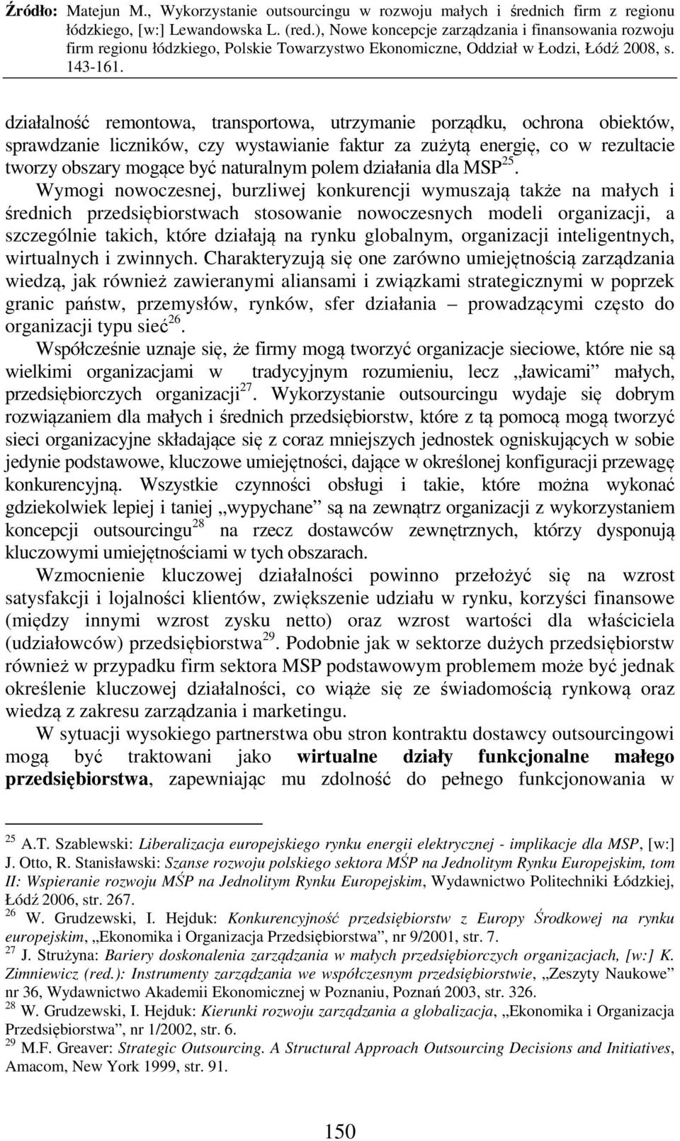 Wymogi nowoczesnej, burzliwej konkurencji wymuszają także na małych i średnich przedsiębiorstwach stosowanie nowoczesnych modeli organizacji, a szczególnie takich, które działają na rynku globalnym,