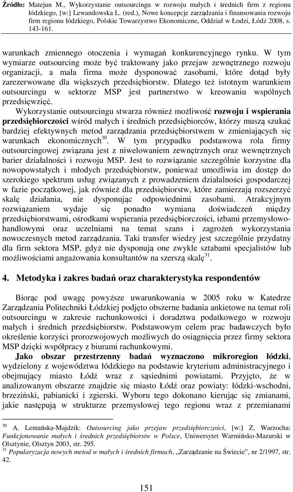 Dlatego też istotnym warunkiem outsourcingu w sektorze MSP jest partnerstwo w kreowaniu wspólnych przedsięwzięć.