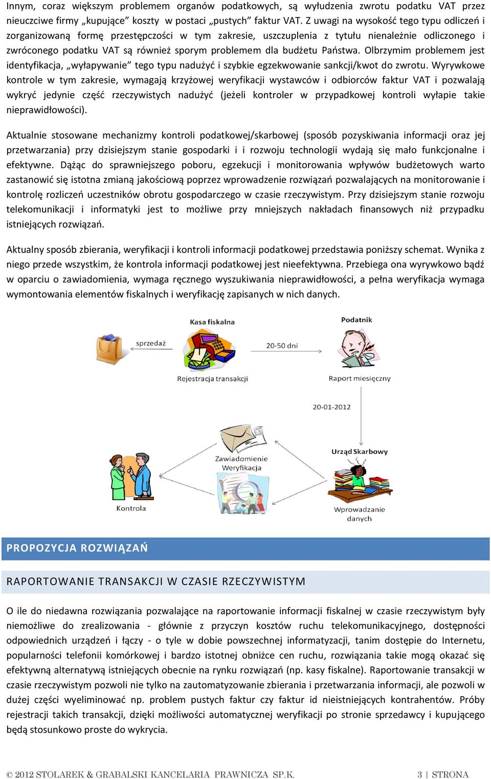 budżetu Państwa. Olbrzymim problemem jest identyfikacja, wyłapywanie tego typu nadużyć i szybkie egzekwowanie sankcji/kwot do zwrotu.