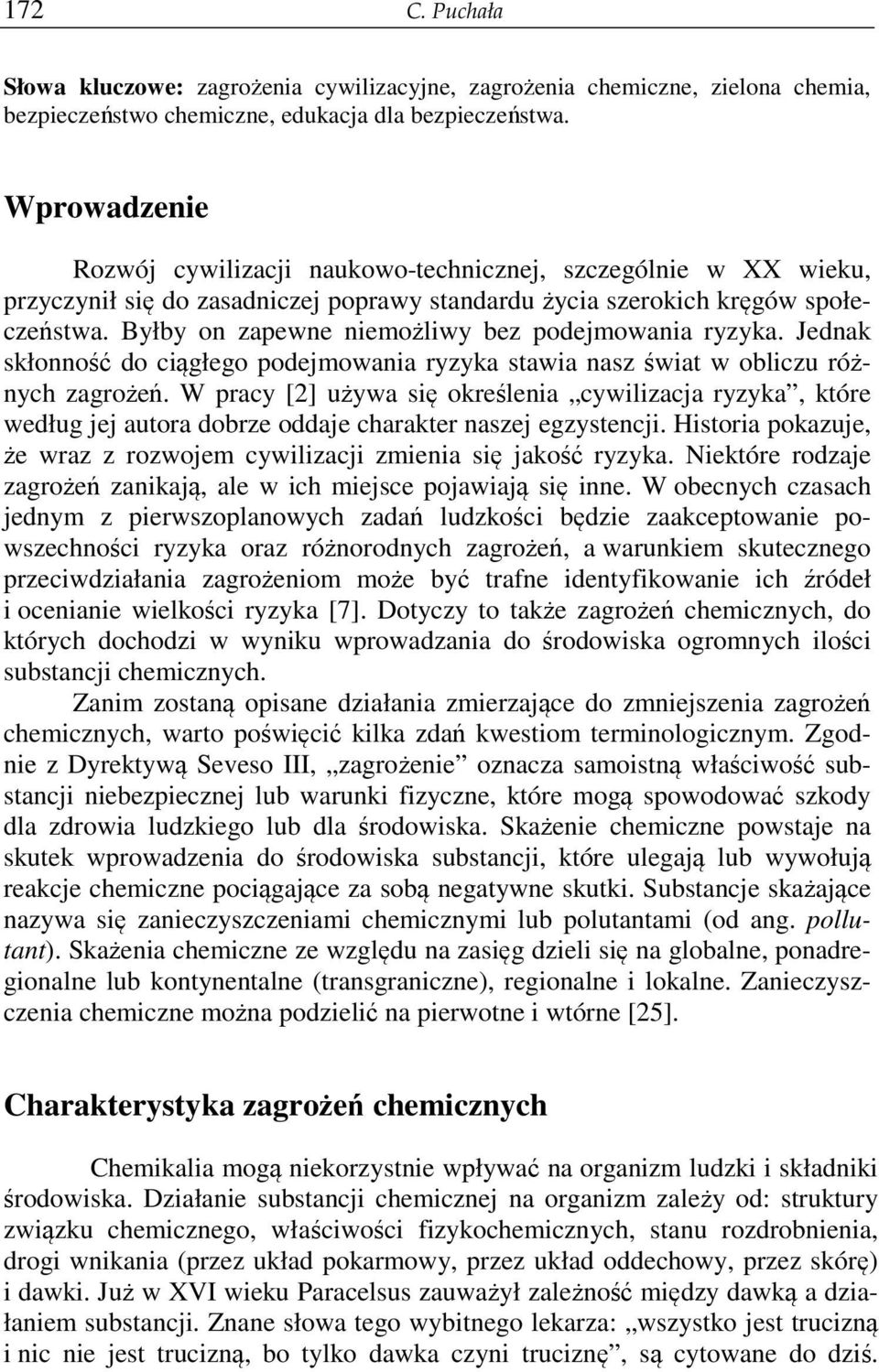 Byłby on zapewne niemożliwy bez podejmowania ryzyka. Jednak skłonność do ciągłego podejmowania ryzyka stawia nasz świat w obliczu różnych zagrożeń.