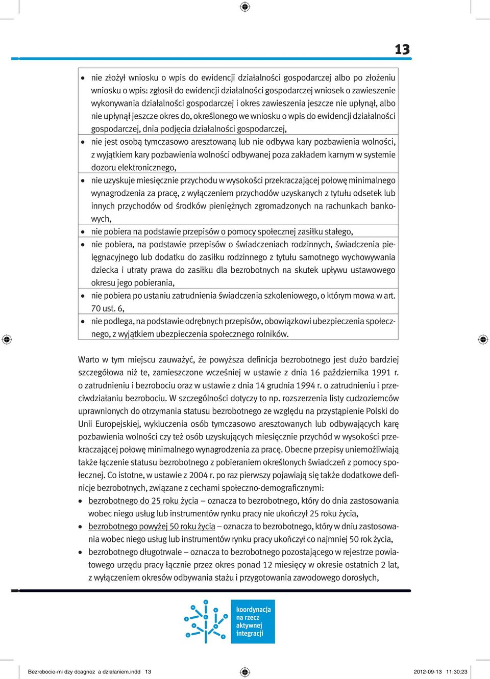 nie jest osobą tymczasowo aresztowaną lub nie odbywa kary pozbawienia wolności, z wyjątkiem kary pozbawienia wolności odbywanej poza zakładem karnym w systemie dozoru elektronicznego, nie uzyskuje