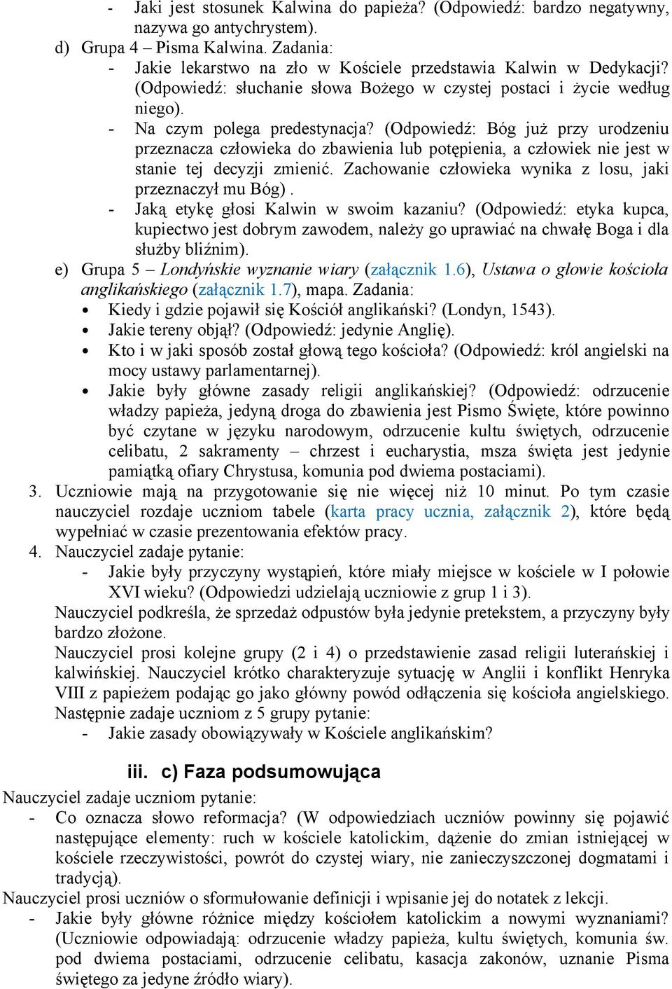 (Odpowiedź: Bóg już przy urodzeniu przeznacza człowieka do zbawienia lub potępienia, a człowiek nie jest w stanie tej decyzji zmienić. Zachowanie człowieka wynika z losu, jaki przeznaczył mu Bóg).