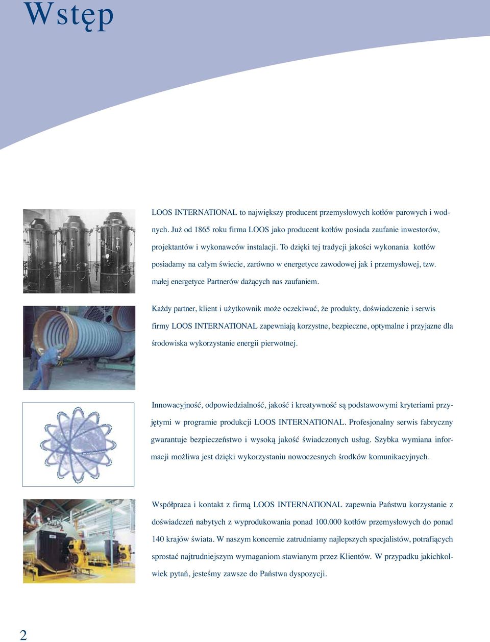To dzięki tej tradycji jakości wykonania kotłów posiadamy na całym świecie, zarówno w energetyce zawodowej jak i przemysłowej, tzw. małej energetyce Partnerów dażących nas zaufaniem.