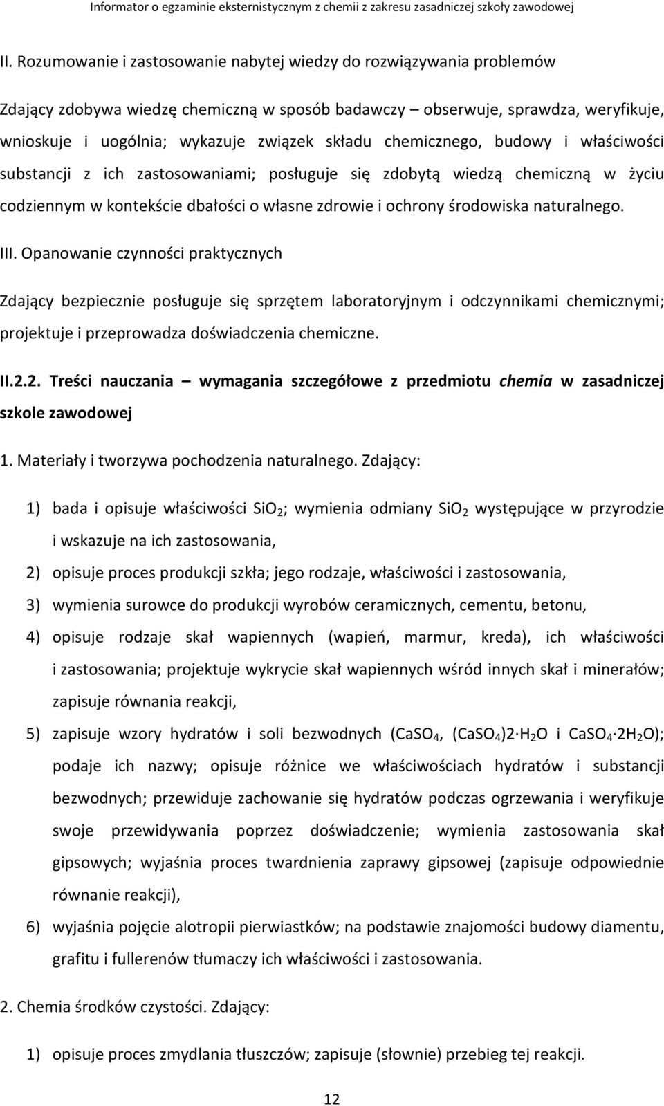 naturalnego. III. Opanowanie czynności praktycznych Zdający bezpiecznie posługuje się sprzętem laboratoryjnym i odczynnikami chemicznymi; projektuje i przeprowadza doświadczenia chemiczne. II.2.