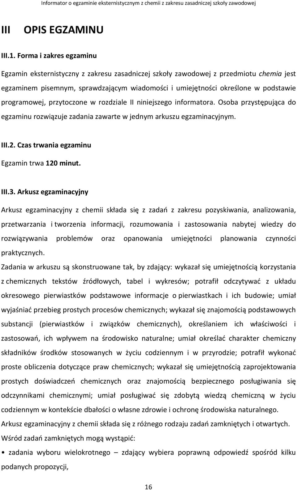 programowej, przytoczone w rozdziale II niniejszego informatora. Osoba przystępująca do egzaminu rozwiązuje zadania zawarte w jednym arkuszu egzaminacyjnym. III.2.