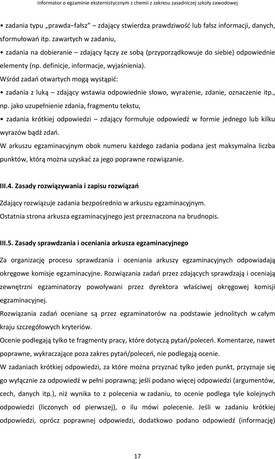 Wśród zadań otwartych mogą wystąpić: zadania z luką zdający wstawia odpowiednie słowo, wyrażenie, zdanie, oznaczenie itp., np.