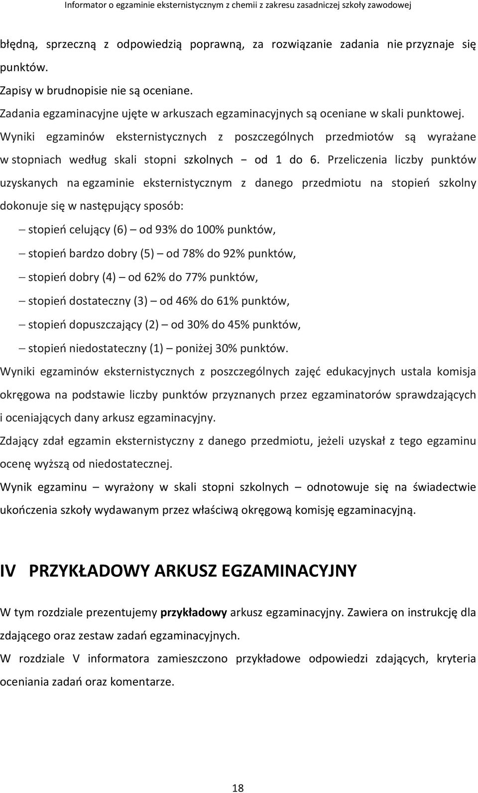 Wyniki egzaminów eksternistycznych z poszczególnych przedmiotów są wyrażane w stopniach według skali stopni szkolnych od 1 do 6.