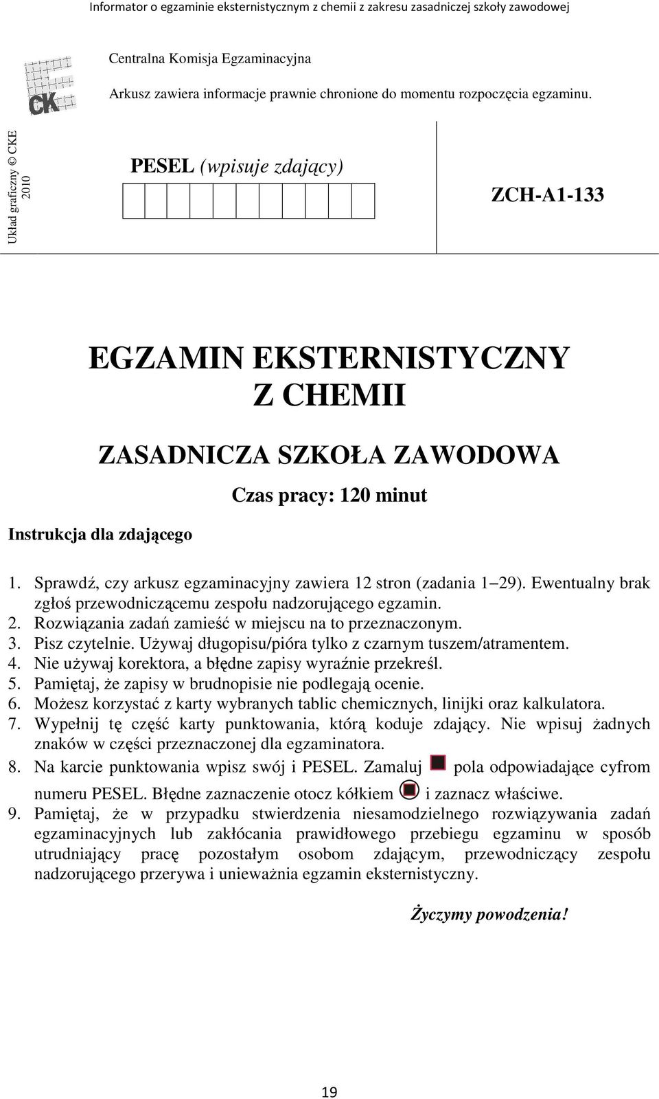 Sprawdź, czy arkusz egzaminacyjny zawiera 12 stron (zadania 1 29). Ewentualny brak zgłoś przewodniczącemu zespołu nadzorującego egzamin. 2. Rozwiązania zadań zamieść w miejscu na to przeznaczonym. 3.