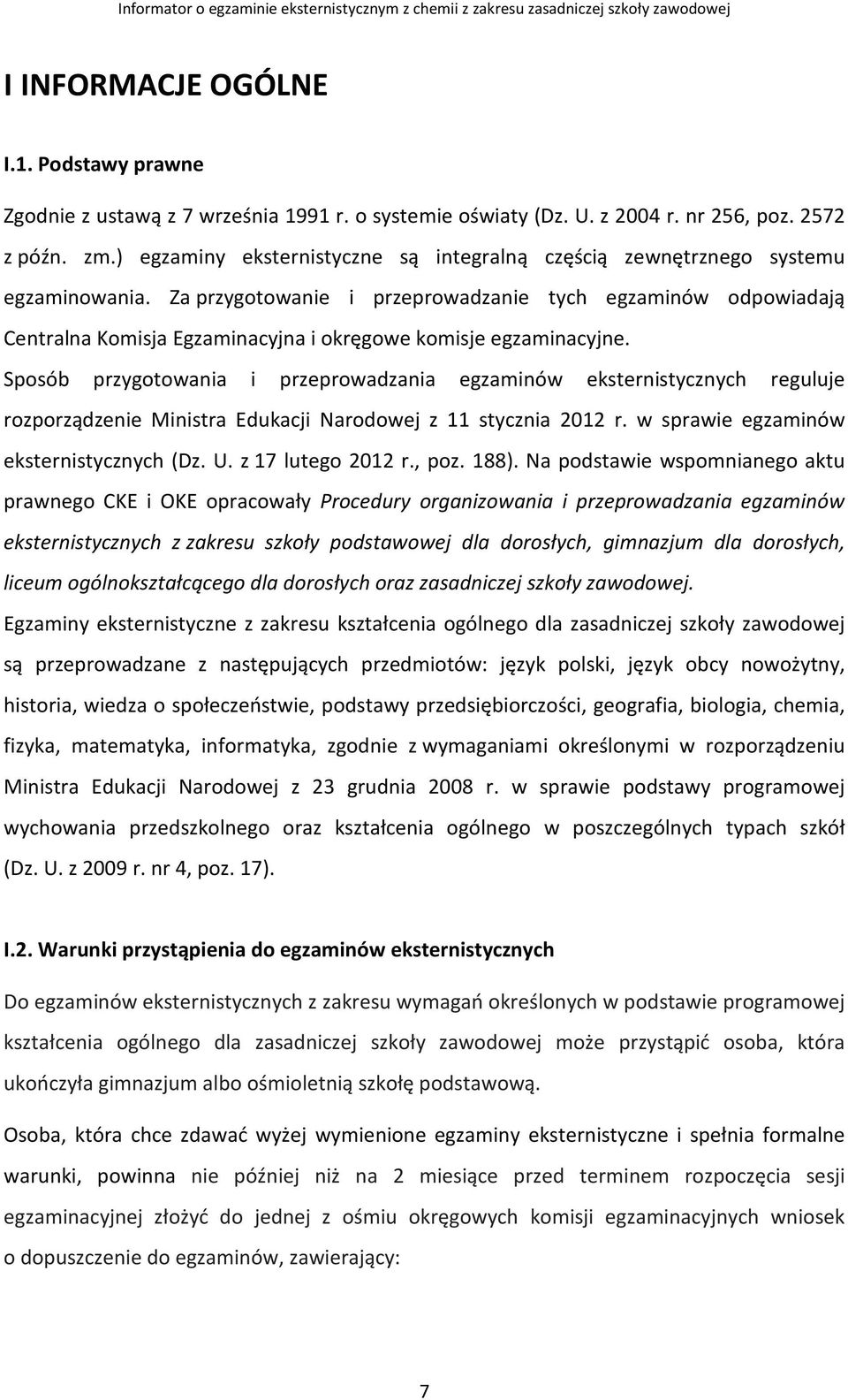 Za przygotowanie i przeprowadzanie tych egzaminów odpowiadają Centralna Komisja Egzaminacyjna i okręgowe komisje egzaminacyjne.