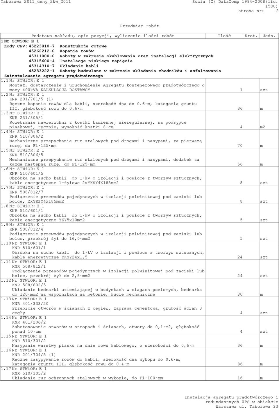 1Nr STWiOR:E 1 Montaż, dostarczenie i uruchomienie Agregatu kontenerowego prądotwórczego o mocy 400kVA KALKULACJA DOSTAWCY 1 szt 1.