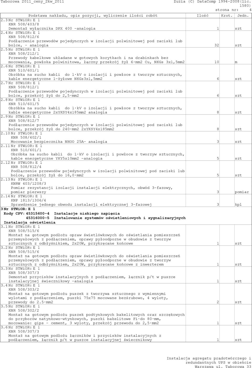 6Nr STWiOR:E 1 kable energetyczne 1-żyłowe NKGs3x1,5mm2 6 szt 2.7Nr STWiOR:E 1 bolce, przekrój żył do 2,5 mm2 6 szt 2.8Nr STWiOR:E 1 KNR 510/601/5 kable energetyczne 2xYKSY4x185mm2 analogia 8 szt 2.