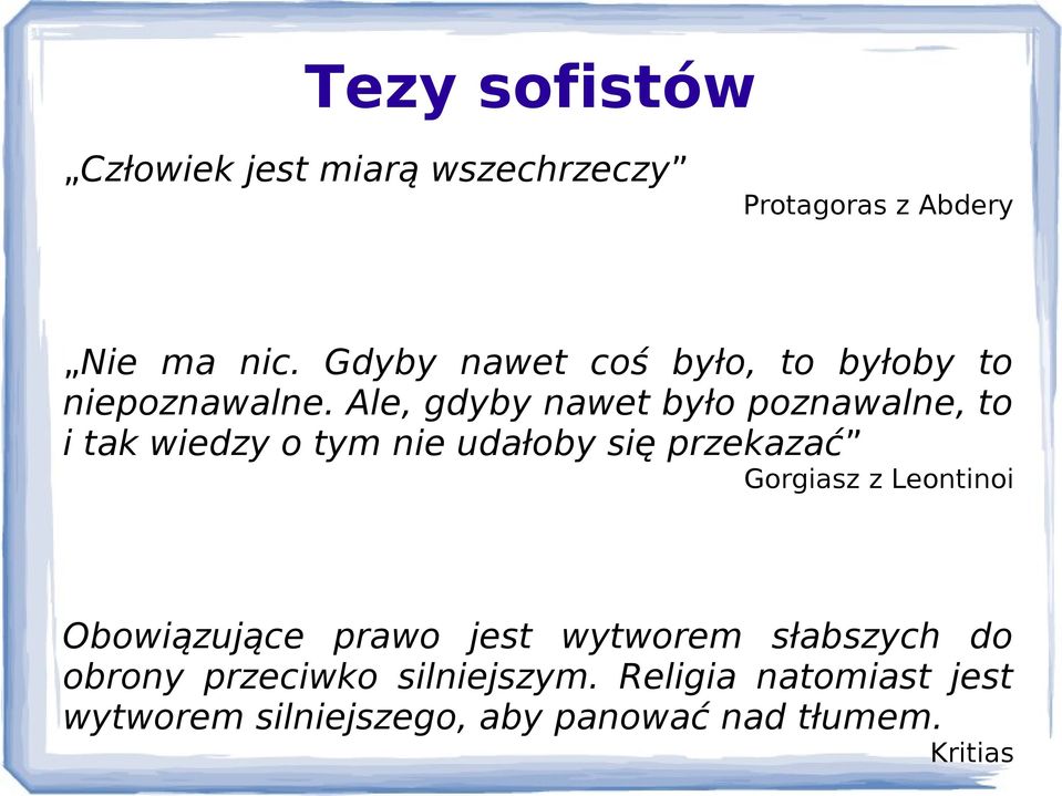 Ale, gdyby nawet było poznawalne, to i tak wiedzy o tym nie udałoby się przekazać Gorgiasz z