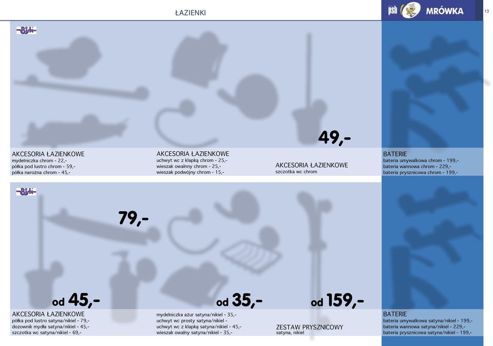 ŁAZIENKOWE półka pod lustro satyna/nikiel - 79,- dozownik mydła satyna/nikiel - 45,- szczotka wc satyna/nikiel - 69,- od 45,- od 35,- od 159,- mydelniczka ażur satyna/nikiel - 35,- uchwyt wc prosty