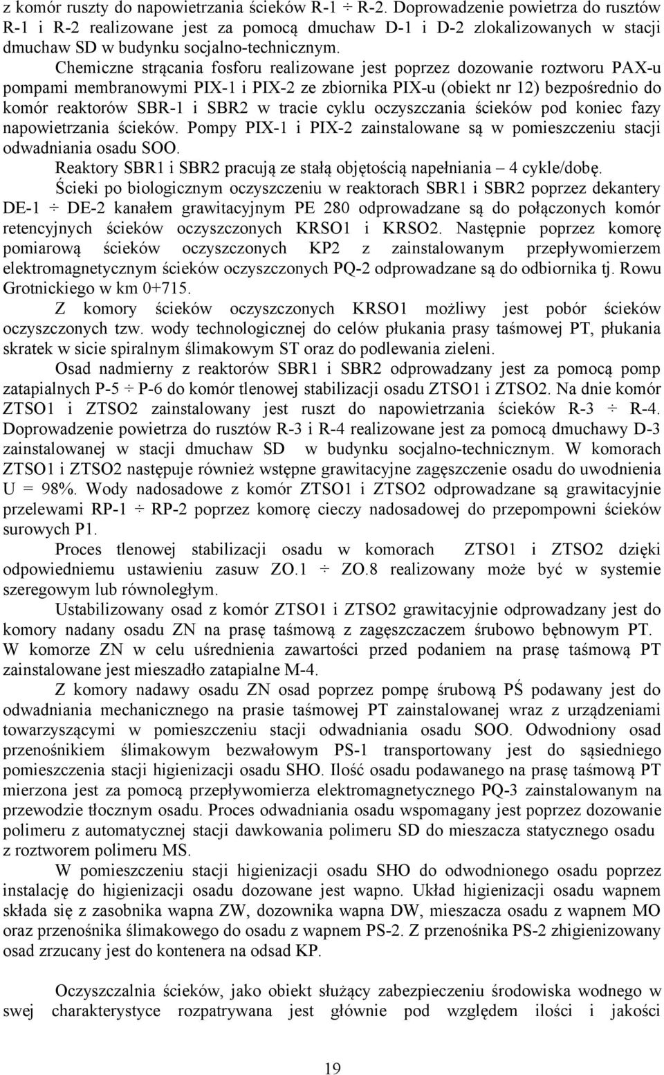 Chemiczne strącania fosforu realizowane jest poprzez dozowanie roztworu PAX-u pompami membranowymi PIX-1 i PIX-2 ze zbiornika PIX-u (obiekt nr 12) bezpośrednio do komór reaktorów SBR-1 i SBR2 w