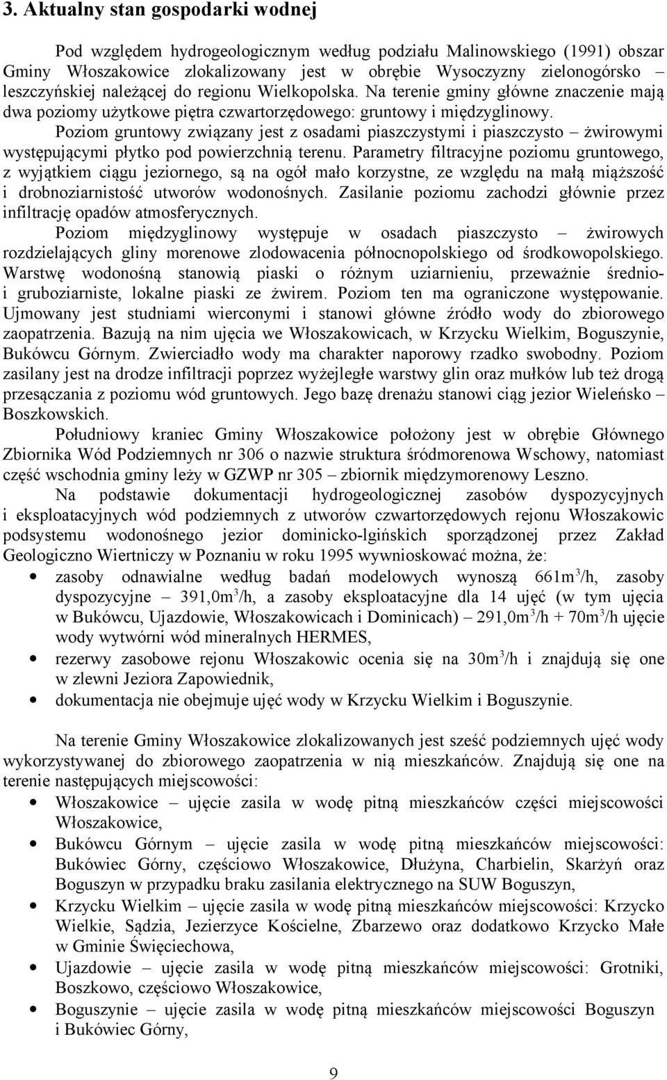 Poziom gruntowy związany jest z osadami piaszczystymi i piaszczysto żwirowymi występującymi płytko pod powierzchnią terenu.