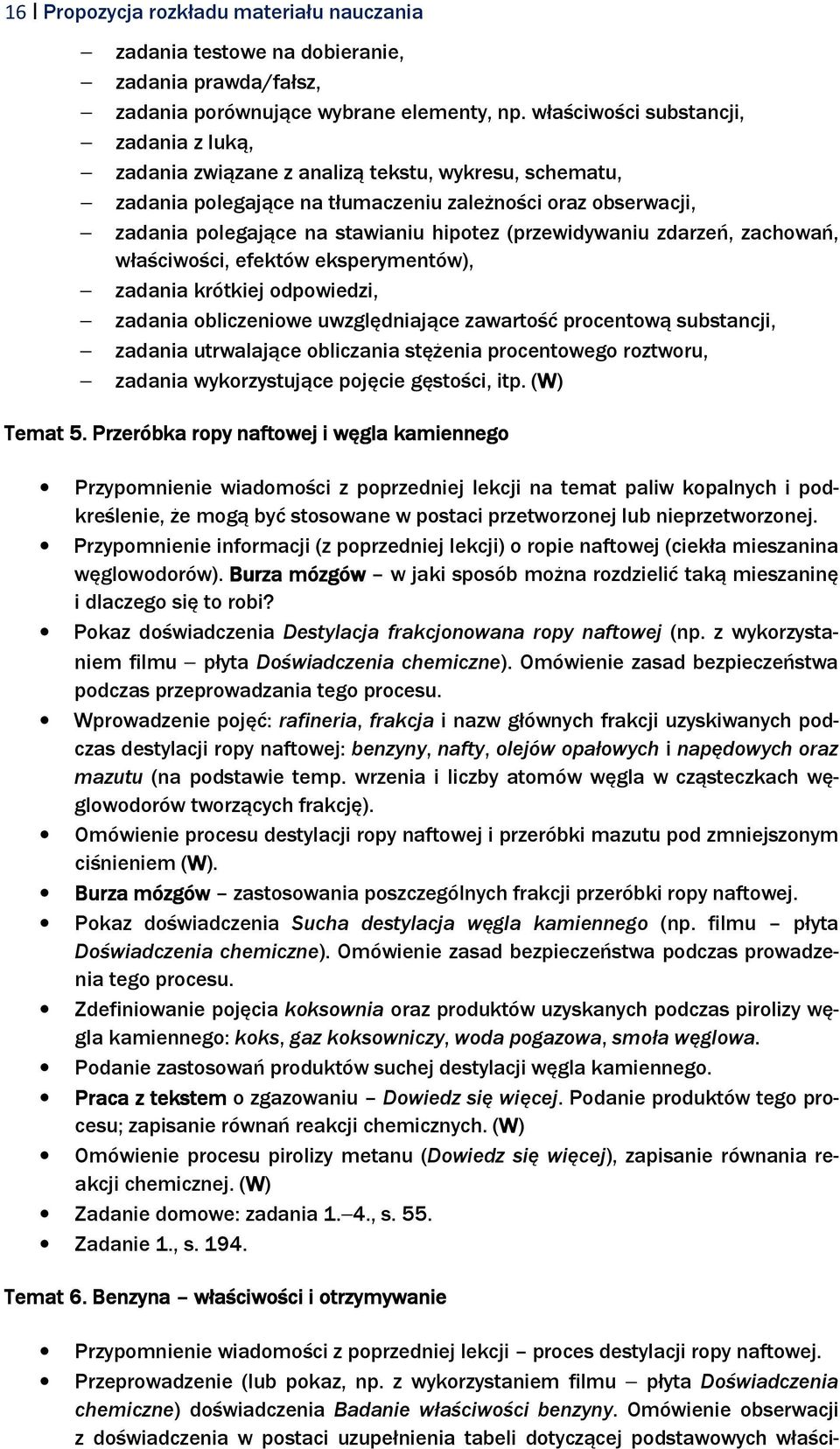 (przewidywaniu zdarzeń, zachowań, właściwości, efektów eksperymentów), zadania krótkiej odpowiedzi, zadania obliczeniowe uwzględniające zawartość procentową substancji, zadania utrwalające obliczania