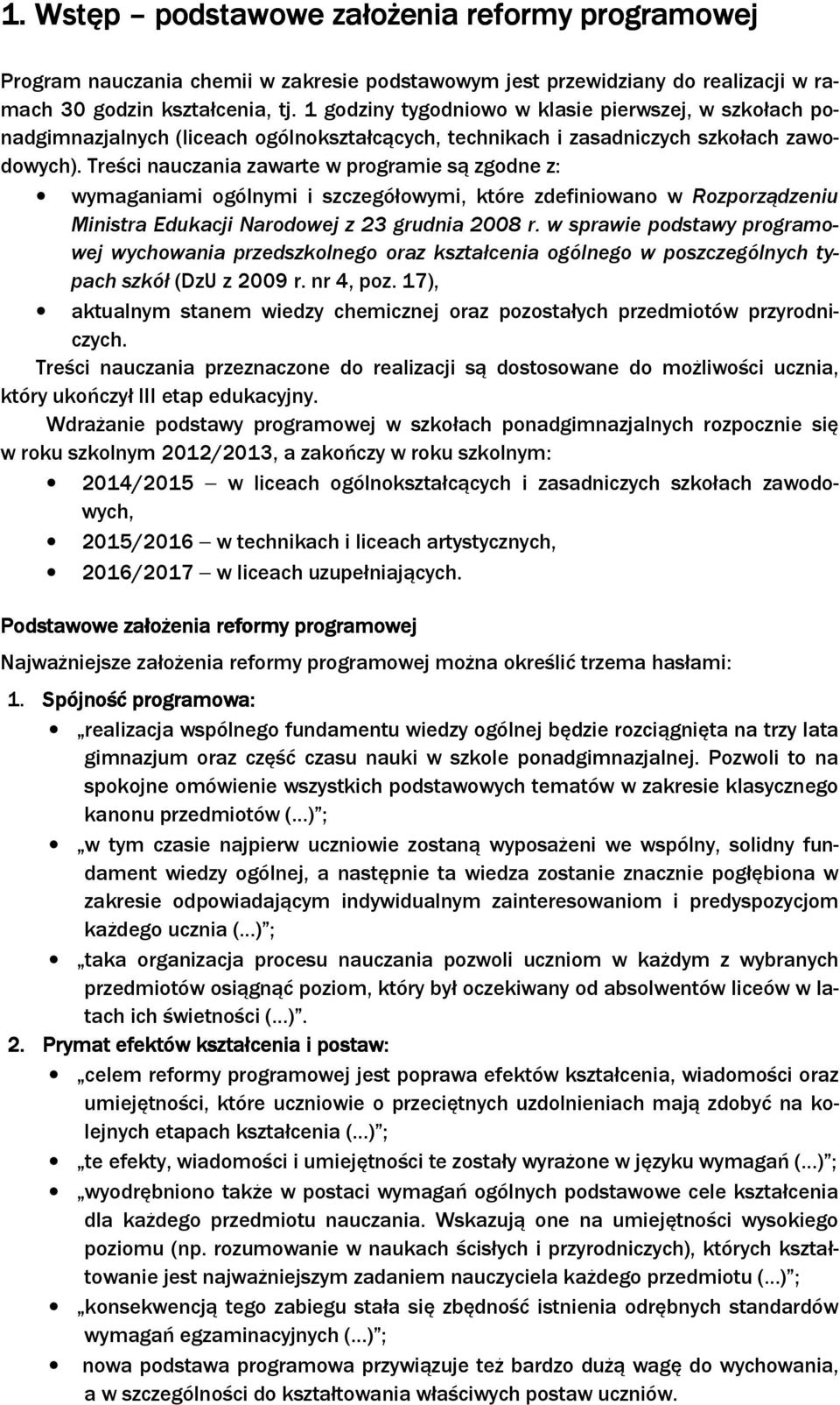 Treści nauczania zawarte w programie są zgodne z: wymaganiami ogólnymi i szczegółowymi, które zdefiniowano w Rozporządzeniu Ministra Edukacji Narodowej z 23 grudnia 2008 r.