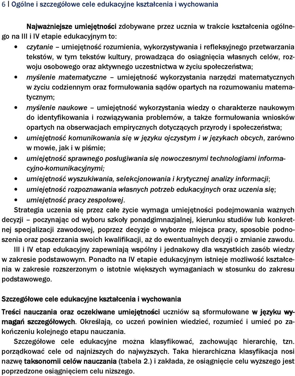 w życiu społeczeństwa; myślenie matematyczne umiejętność wykorzystania narzędzi matematycznych w życiu codziennym oraz formułowania sądów opartych na rozumowaniu matematycznym; myślenie naukowe