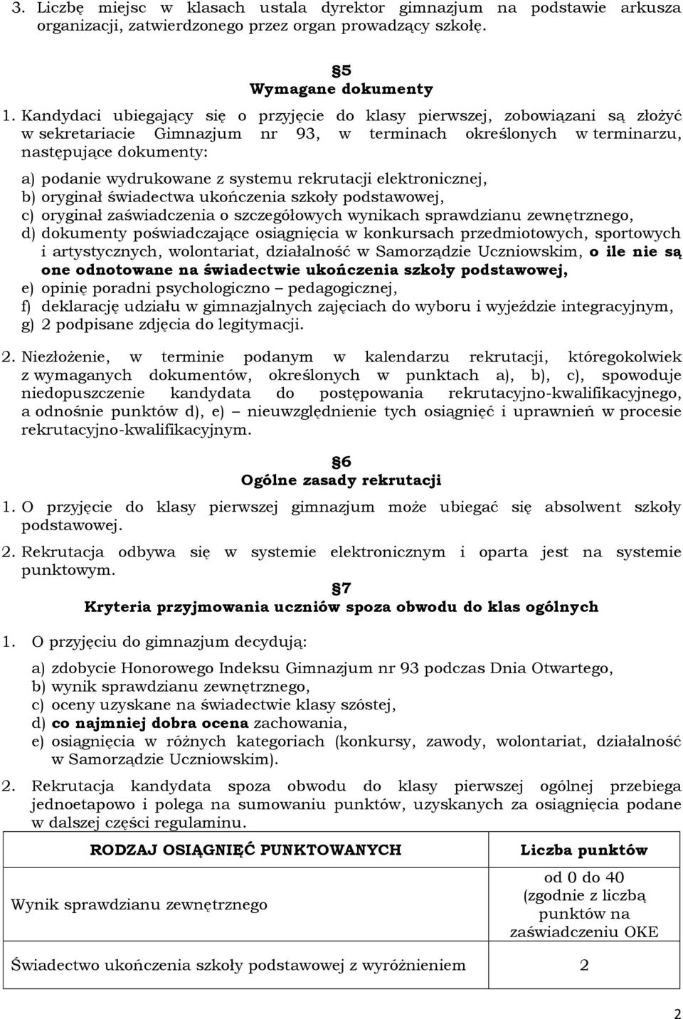 systemu rekrutacji elektronicznej, b) oryginał świadectwa ukończenia szkoły podstawowej, c) oryginał zaświadczenia o szczegółowych wynikach sprawdzianu zewnętrznego, d) dokumenty poświadczające