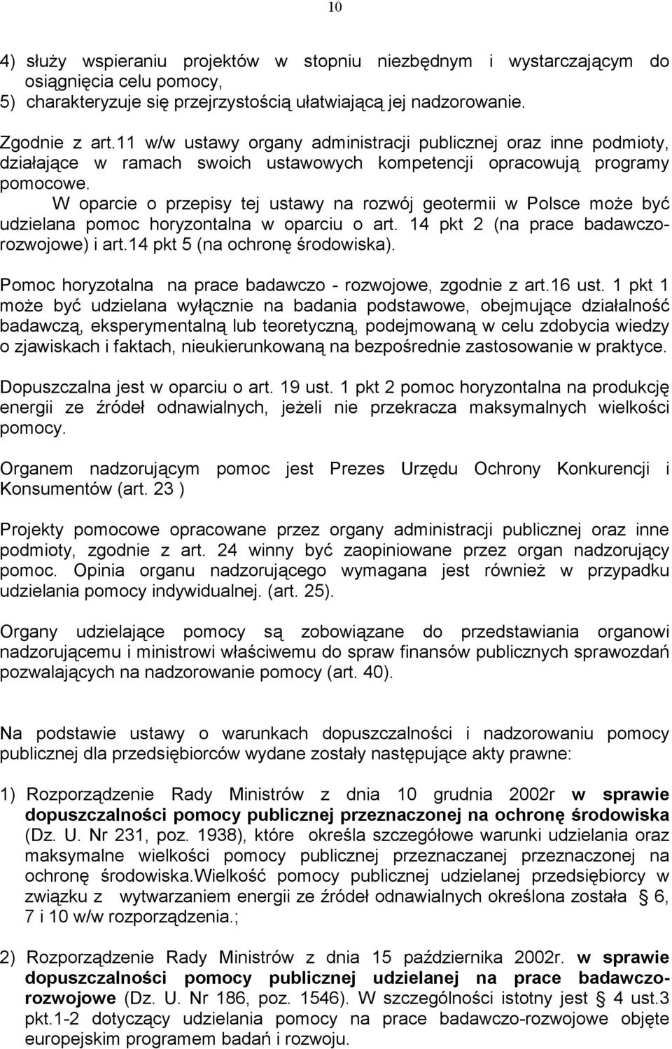 W oparcie o przepisy tej ustawy na rozwój geotermii w Polsce może być udzielana pomoc horyzontalna w oparciu o art. 14 pkt 2 (na prace badawczorozwojowe) i art.14 pkt 5 (na ochronę środowiska).