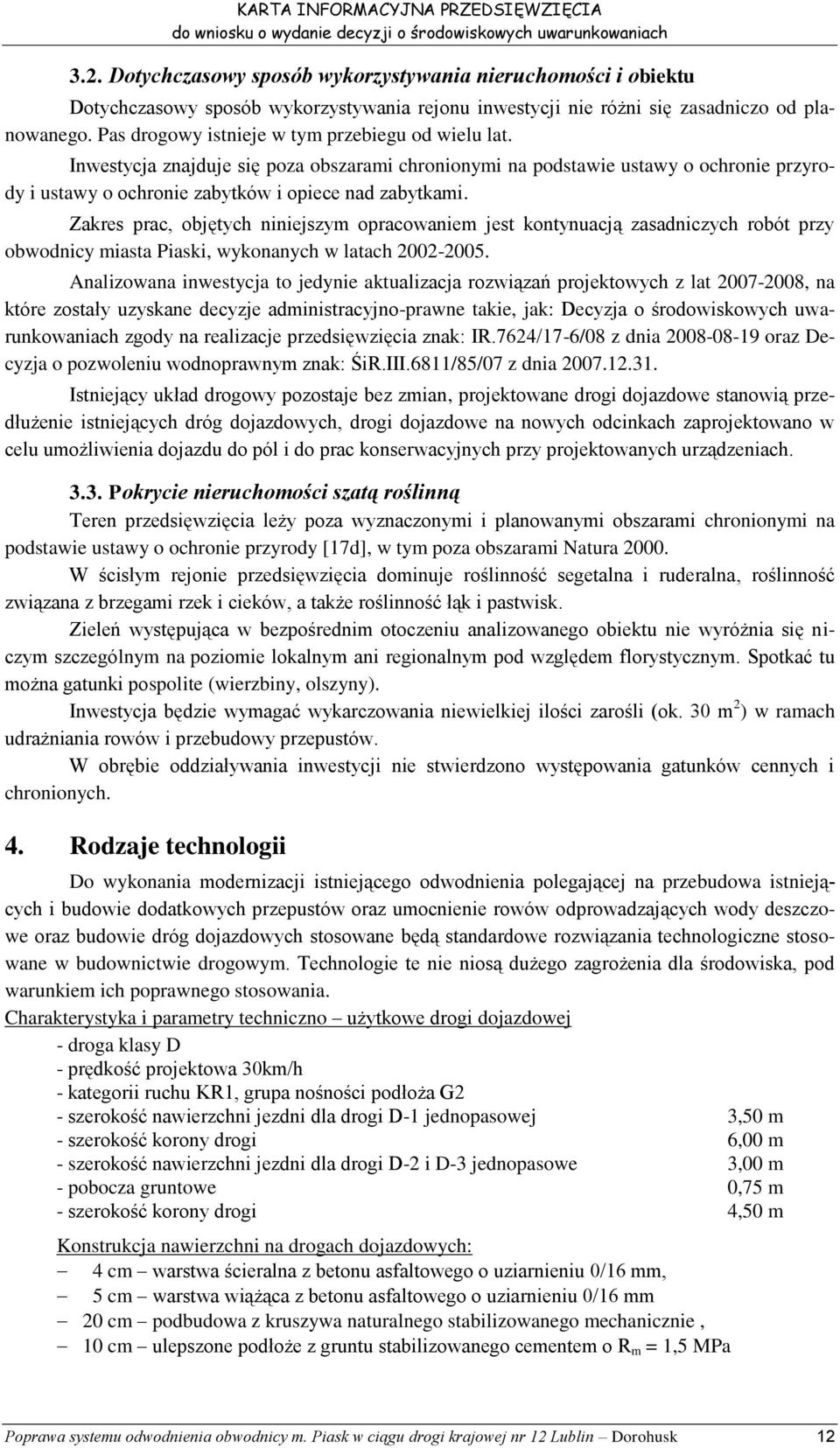 Zakres prac, objętych niniejszym opracowaniem jest kontynuacją zasadniczych robót przy obwodnicy miasta Piaski, wykonanych w latach 2002-2005.